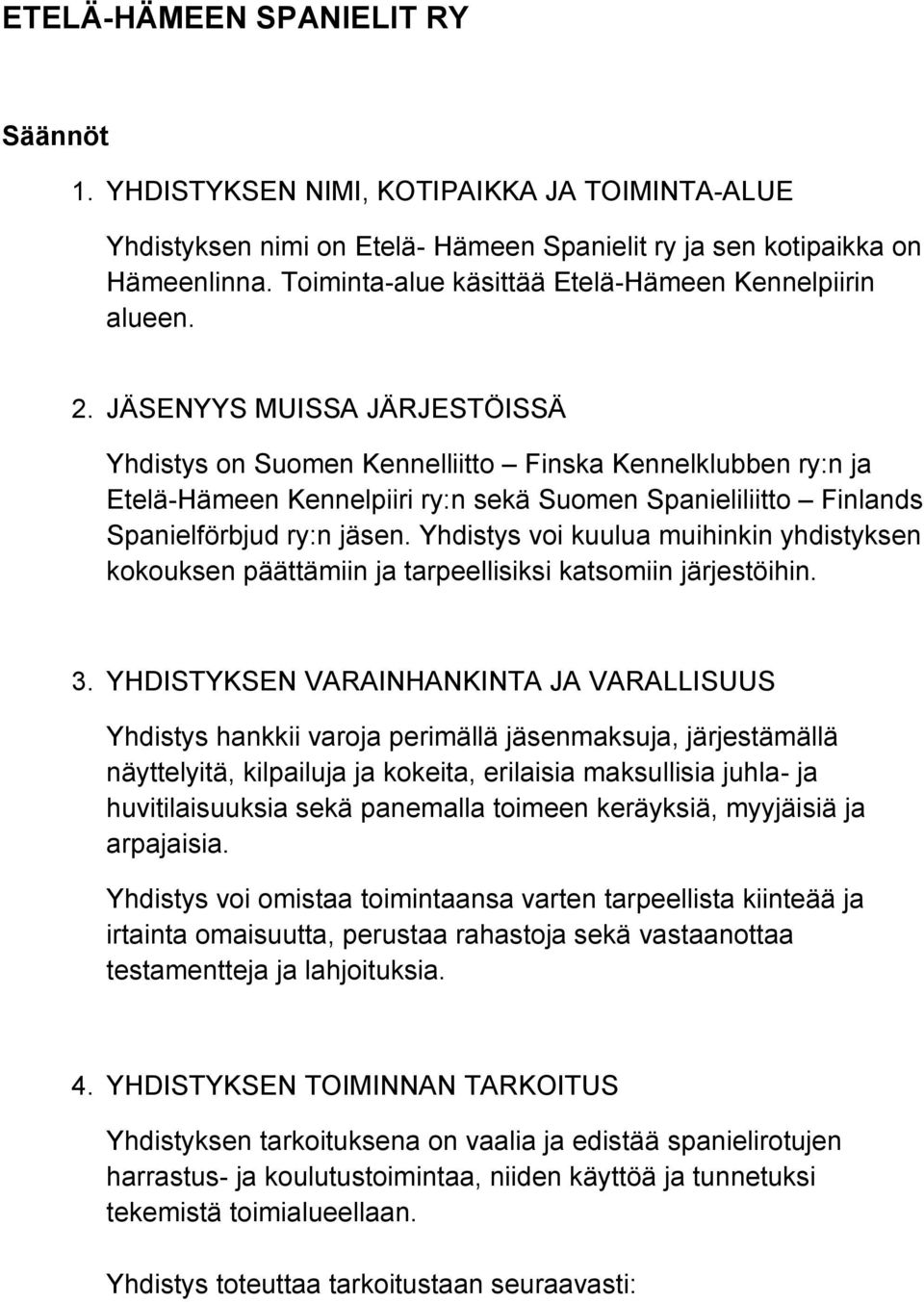 JÄSENYYS MUISSA JÄRJESTÖISSÄ Yhdistys on Suomen Kennelliitto Finska Kennelklubben ry:n ja Etelä-Hämeen Kennelpiiri ry:n sekä Suomen Spanieliliitto Finlands Spanielförbjud ry:n jäsen.