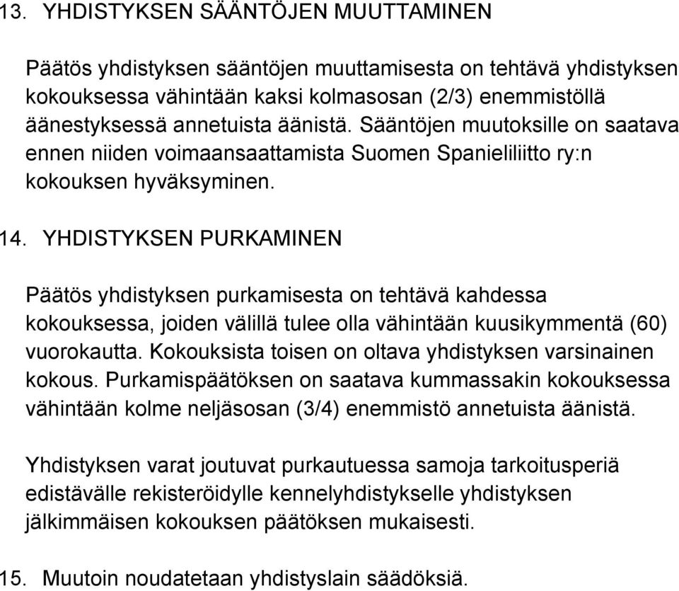 YHDISTYKSEN PURKAMINEN Päätös yhdistyksen purkamisesta on tehtävä kahdessa kokouksessa, joiden välillä tulee olla vähintään kuusikymmentä (60) vuorokautta.