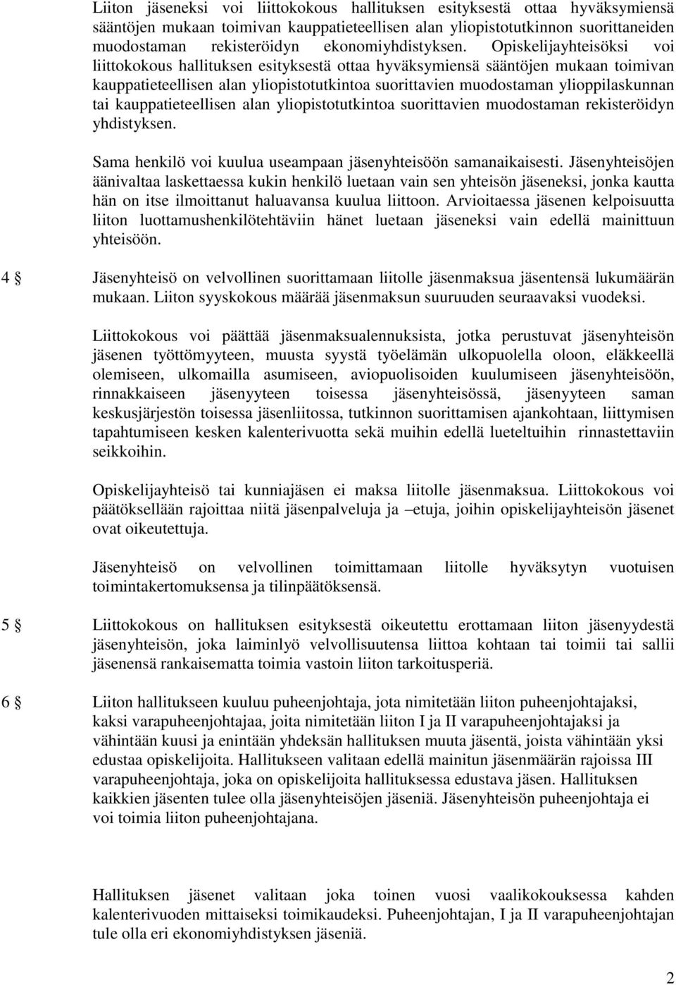 Opiskelijayhteisöksi voi liittokokous hallituksen esityksestä ottaa hyväksymiensä sääntöjen mukaan toimivan kauppatieteellisen alan yliopistotutkintoa suorittavien muodostaman ylioppilaskunnan tai