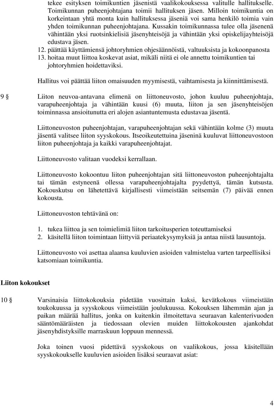 Kussakin toimikunnassa tulee olla jäsenenä vähintään yksi ruotsinkielisiä jäsenyhteisöjä ja vähintään yksi opiskelijayhteisöjä edustava jäsen. 12.