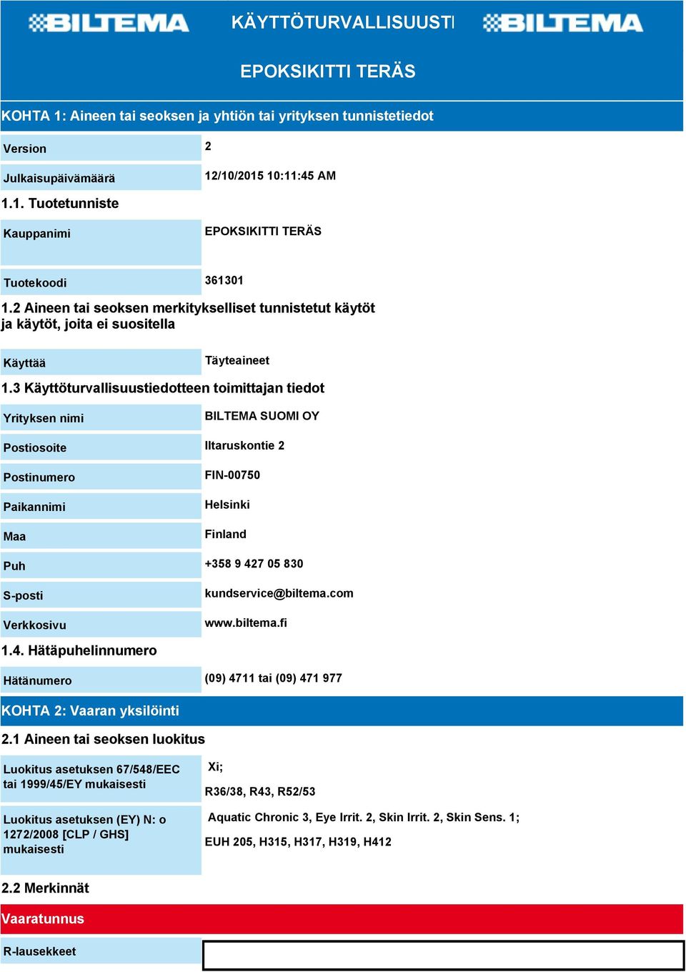 3 Käyttöturvallisuustiedotteen toimittajan tiedot Yrityksen nimi BILTEMA SUOMI OY Postiosoite Iltaruskontie 2 Postinumero Paikannimi Maa FIN-00750 Helsinki Finland Puh +358 9 427 05 830 S-posti