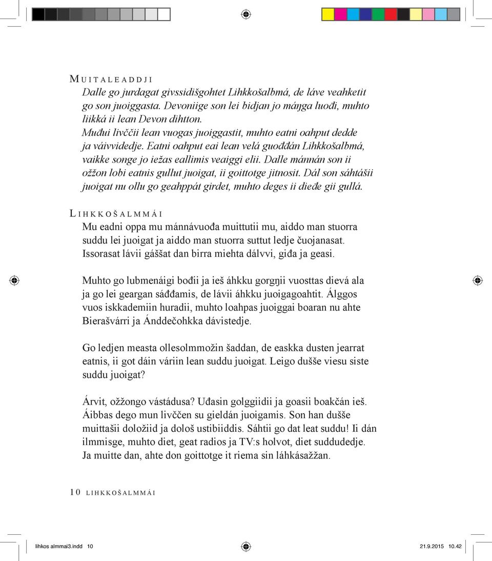 Dalle mánnán son ii ožžon lobi eatnis gullut juoigat, ii goittotge jitnosit. Dál son sáhtá šii juoigat nu ollu go geahppát girdet, muhto deges ii dieđe gii gullá.