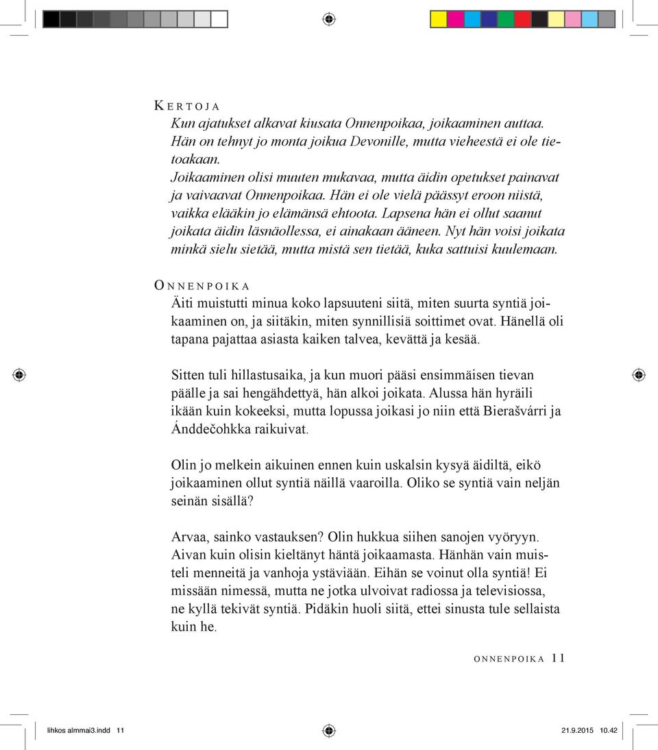 Lapsena hän ei ollut saanut joikata äidin läsnäollessa, ei ainakaan ääneen. Nyt hän voisi joikata minkä sielu sietää, mutta mistä sen tietää, kuka sattuisi kuulemaan.