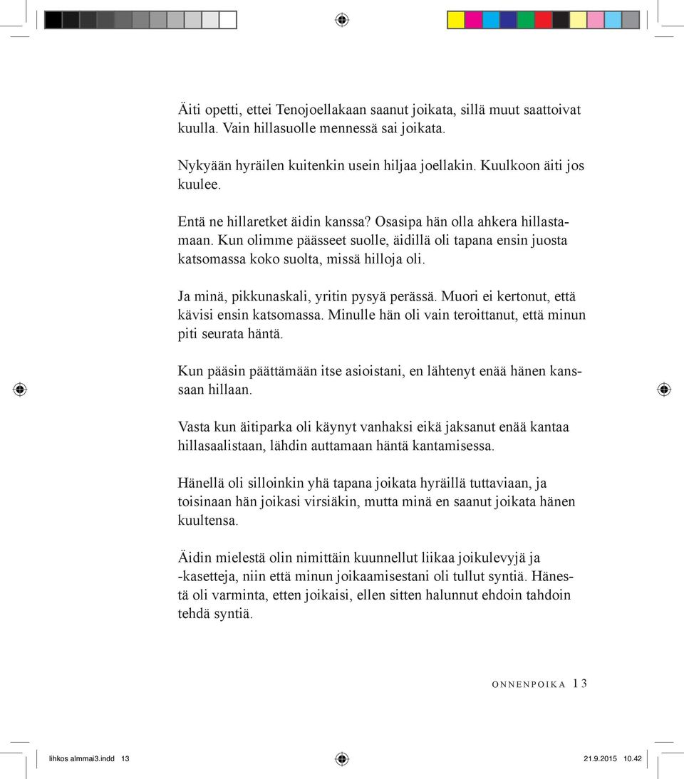 Ja minä, pikkunaskali, yritin pysyä perässä. Muori ei kertonut, että kävisi ensin katsomassa. Minulle hän oli vain teroittanut, että minun piti seurata häntä.