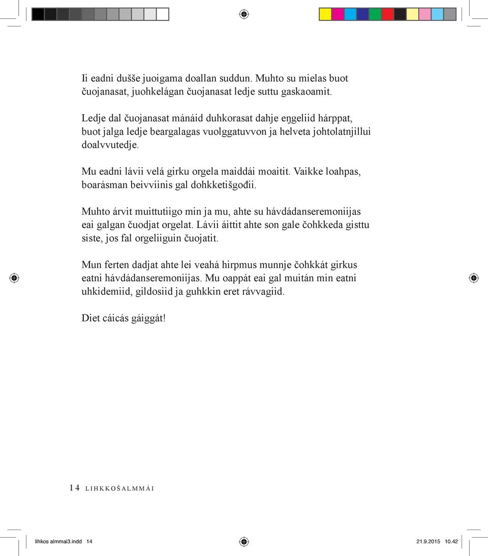 Vaikke loahpas, boarásman beivviinis gal dohkketišgođii. Muhto árvit muittutiigo min ja mu, ahte su hávdádanseremoniijas eai galgan čuodjat orgelat.