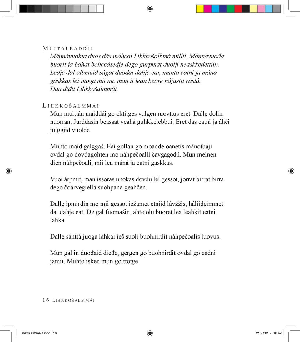 L i h k k o š a l m m á i Mun muittán maiddái go oktiiges vulgen ruovttus eret. Dalle dolin, nuorran. Jurddašin beassat veahá guhkkelebbui. Eret das eatni ja áhči julggiid vuolde. Muhto maid galggaš.