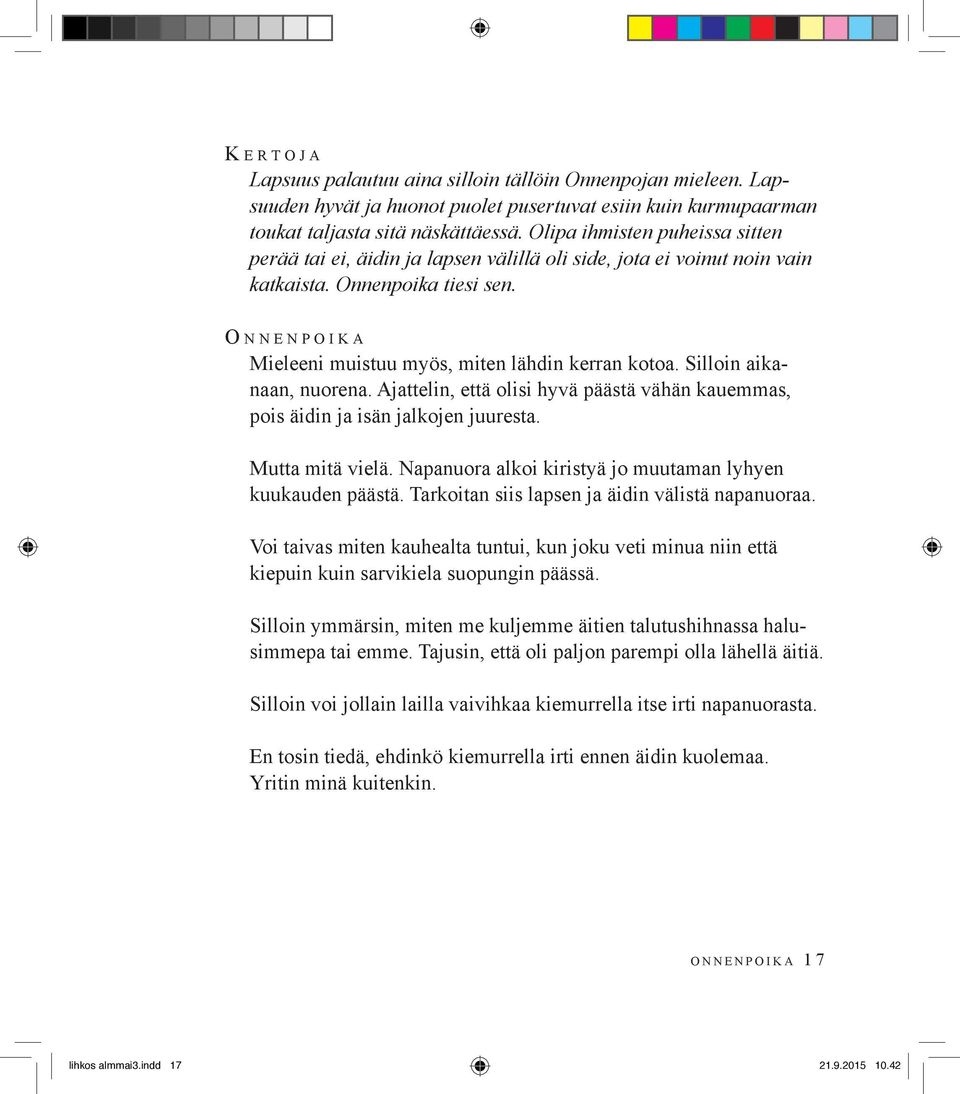 O n n e n p o i k a Mieleeni muistuu myös, miten lähdin kerran kotoa. Silloin aikanaan, nuorena. Ajattelin, että olisi hyvä päästä vähän kauemmas, pois äidin ja isän jalkojen juuresta.