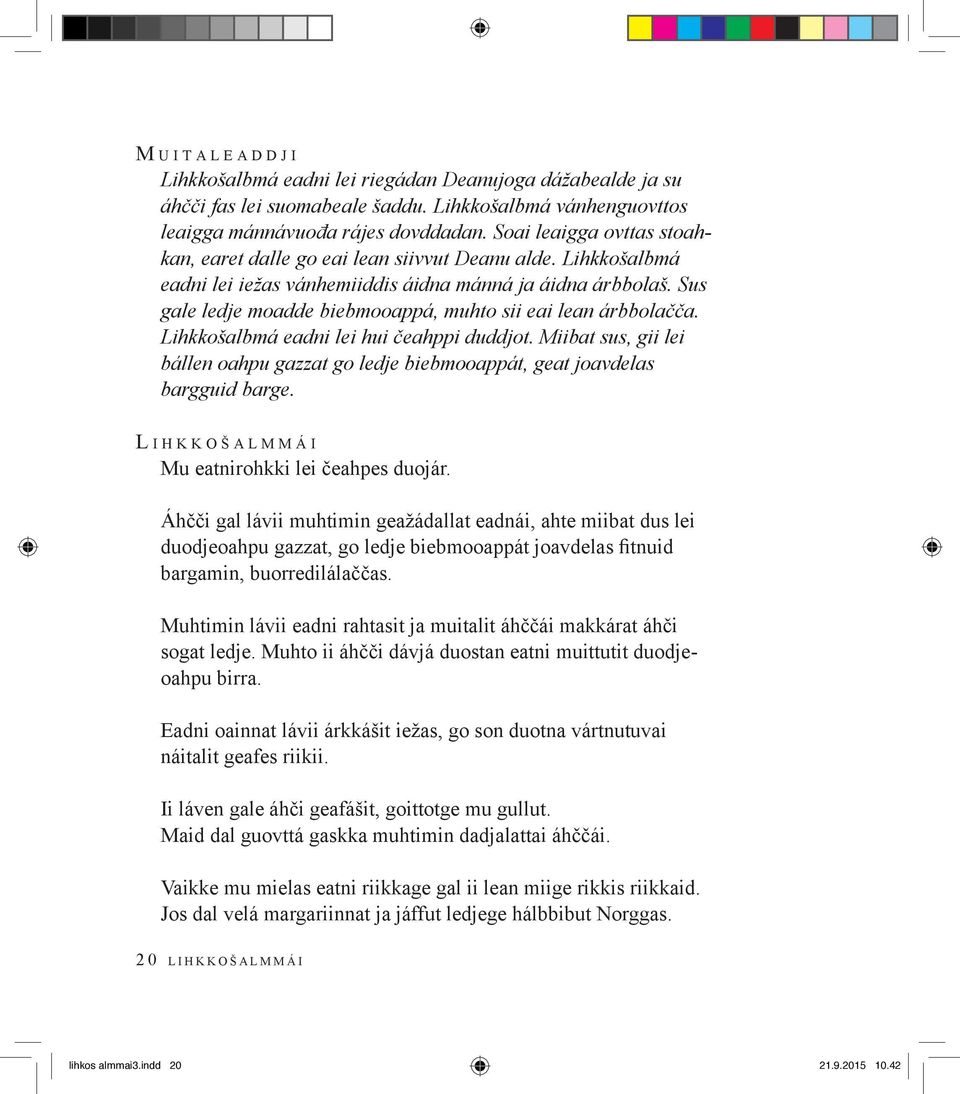 Sus gale ledje moadde biebmooappá, muhto sii eai lean árbbolačča. Lihkkošalbmá eadni lei hui čeahppi duddjot.