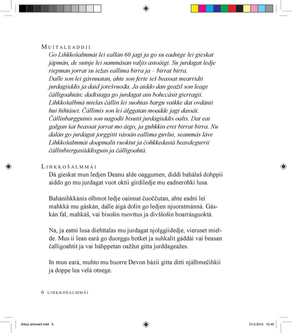 Ja aiddo dan geažil son leage čálligoahtán; dađistaga go jurdagat ain bohccásit gierragii. Lihkkošalbmá mielas čállin lei suohtas bargu vaikke dat ovdánii hui hihtáset.