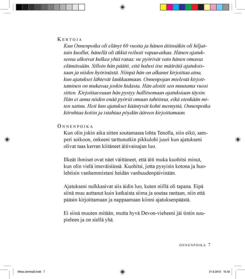 Niinpä hän on alkanut kirjoittaa aina, kun ajatukset lähtevät laukkaamaan. Onnenpojan mielestä kirjoittaminen on mukavaa joskin hidasta. Hän aloitti sen muutama vuosi sitten.