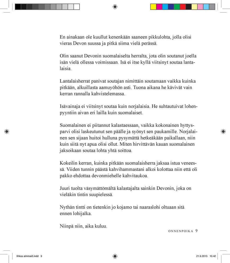 Lantalaisherrat panivat soutajan nimittäin soutamaan vaikka kuinka pitkään, alkuillasta aamuyöhön asti. Tuona aikana he kävivät vain kerran rannalla kahvistelemassa.