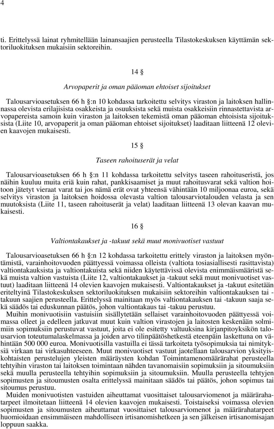 muista osakkeisiin rinnastettavista arvopapereista samoin kuin viraston ja laitoksen tekemistä oman pääoman ehtoisista sijoituksista (Liite 10, arvopaperit ja oman pääoman ehtoiset sijoitukset)