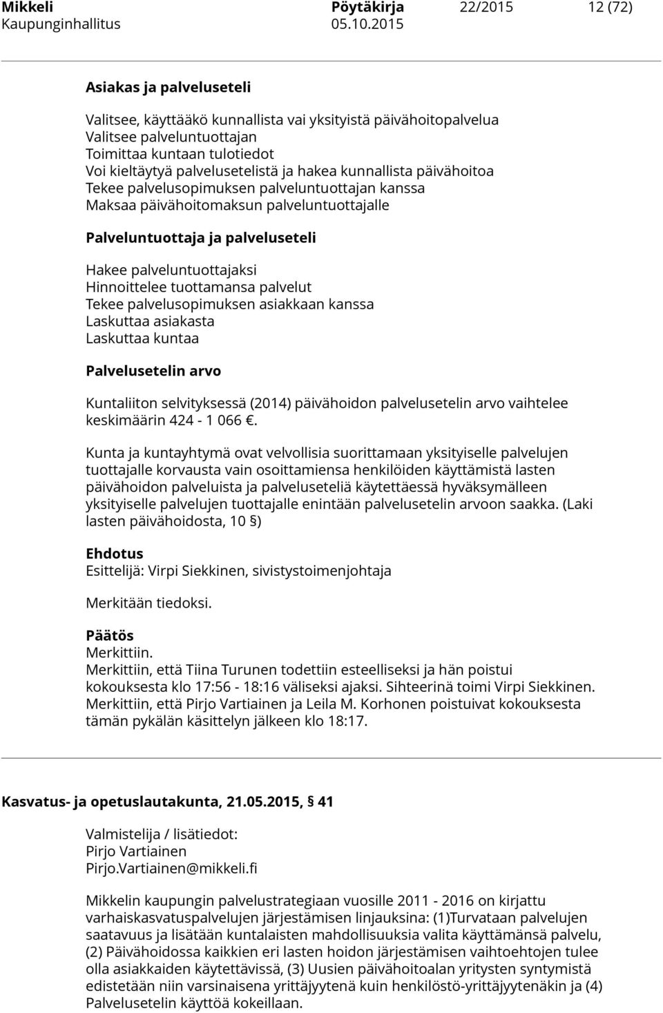 palveluntuottajaksi Hinnoittelee tuottamansa palvelut Tekee palvelusopimuksen asiakkaan kanssa Laskuttaa asiakasta Laskuttaa kuntaa Palvelusetelin arvo Kuntaliiton selvityksessä (2014) päivähoidon