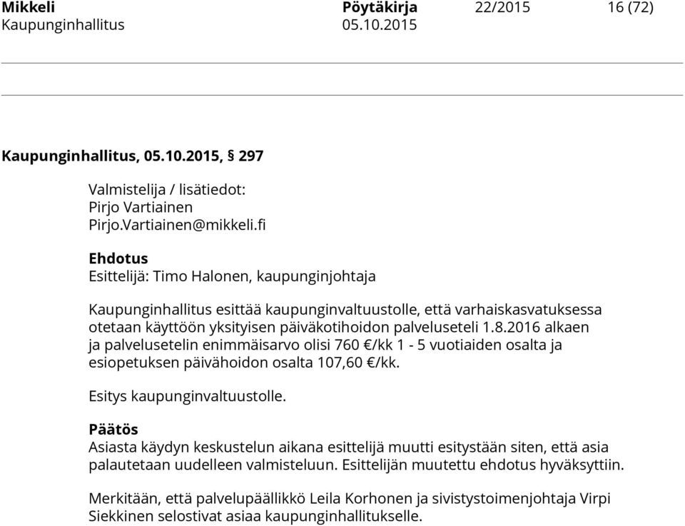 2016 alkaen ja palvelusetelin enimmäisarvo olisi 760 /kk 1-5 vuotiaiden osalta ja esiopetuksen päivähoidon osalta 107,60 /kk. Esitys kaupunginvaltuustolle.