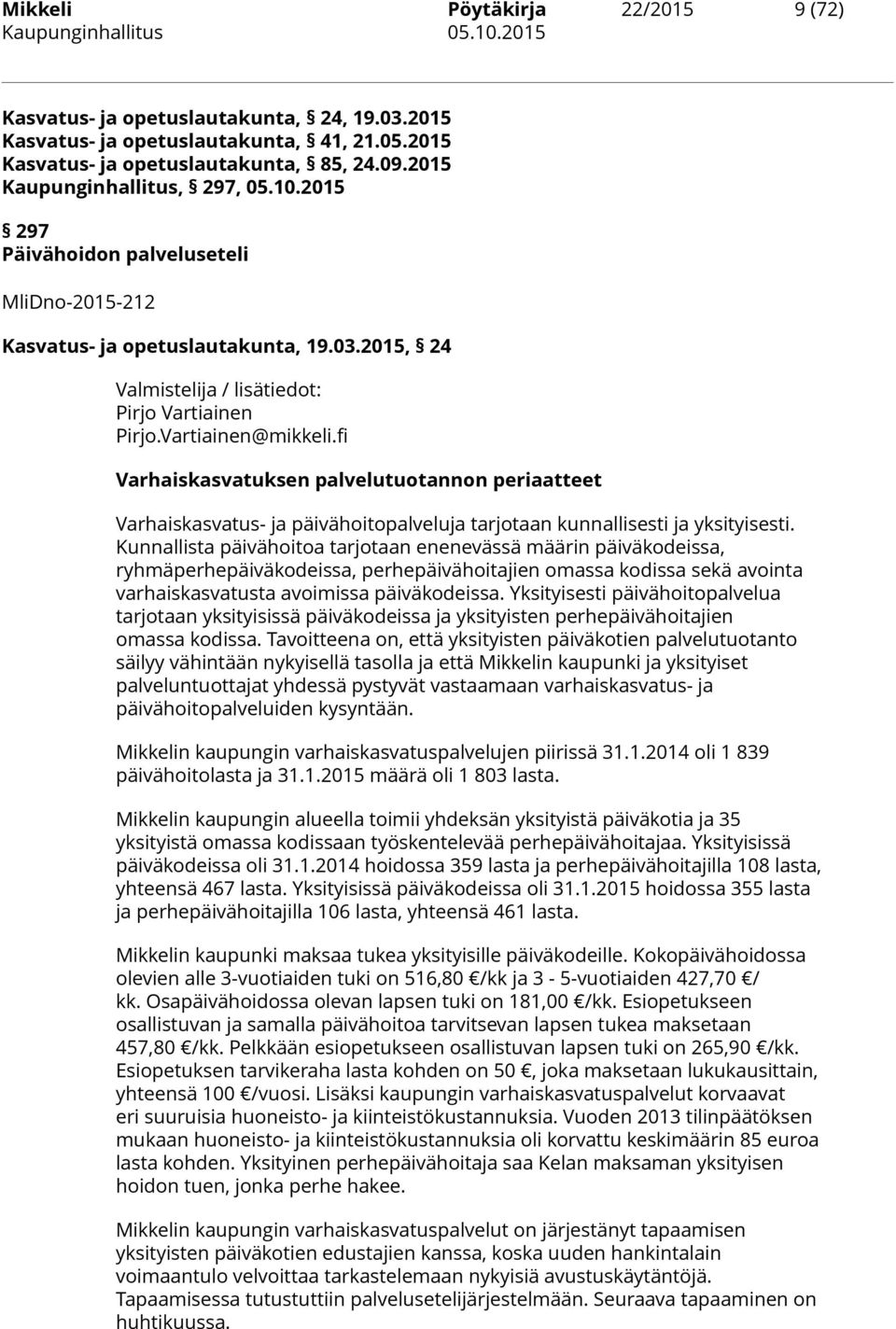 fi Varhaiskasvatuksen palvelutuotannon periaatteet Varhaiskasvatus- ja päivähoitopalveluja tarjotaan kunnallisesti ja yksityisesti.