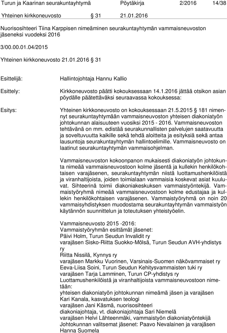 5.2015 181 nimennyt seurakuntayhtymään vammaisneuvoston yhteisen diakoniatyön johtokunnan alaisuuteen vuosiksi 2015-2016. Vammaisneuvoston tehtävänä on mm.