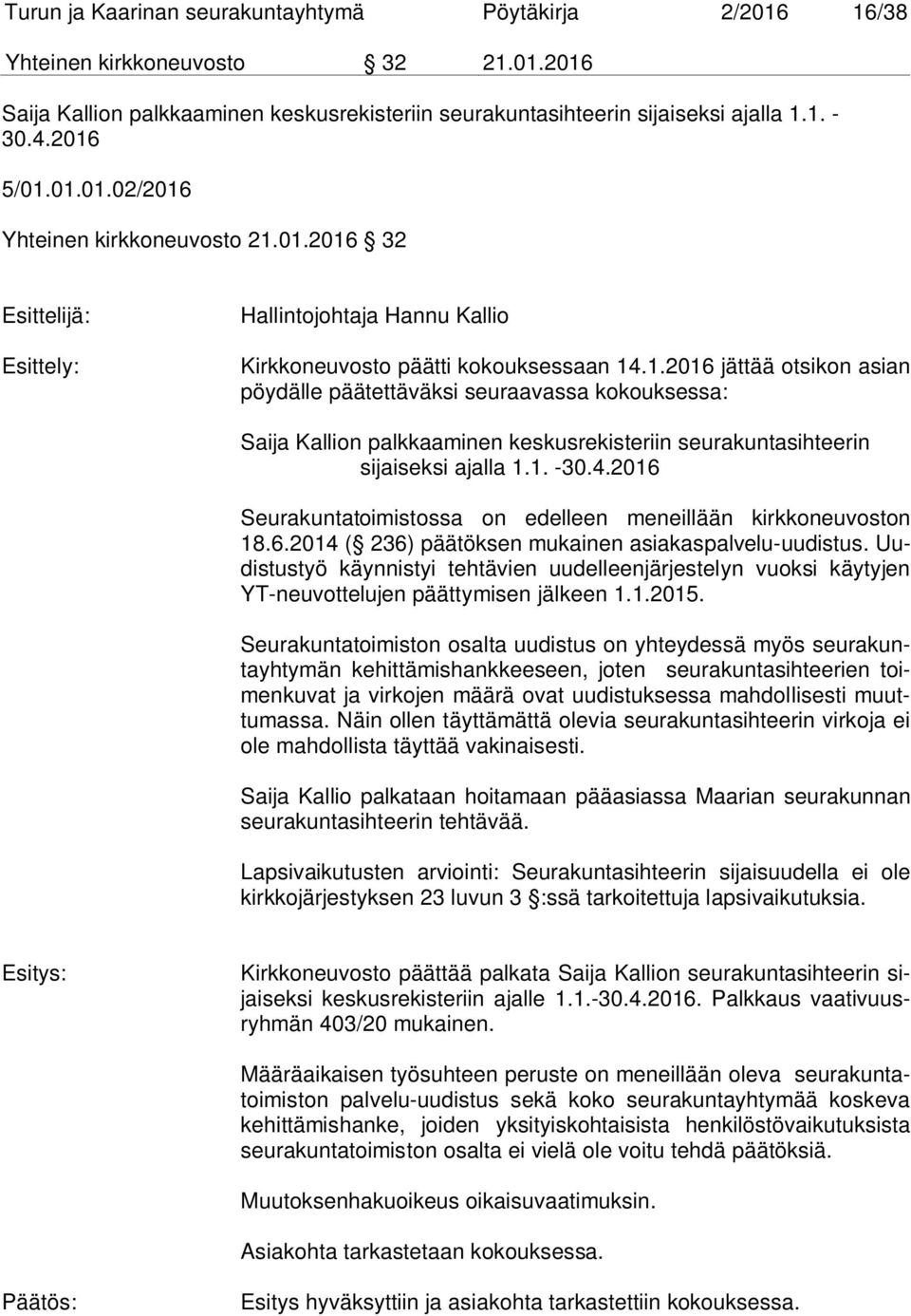 1. -30.4.2016 Seurakuntatoimistossa on edelleen meneillään kirkkoneuvoston 18.6.2014 ( 236) päätöksen mukainen asiakaspalvelu-uudistus.