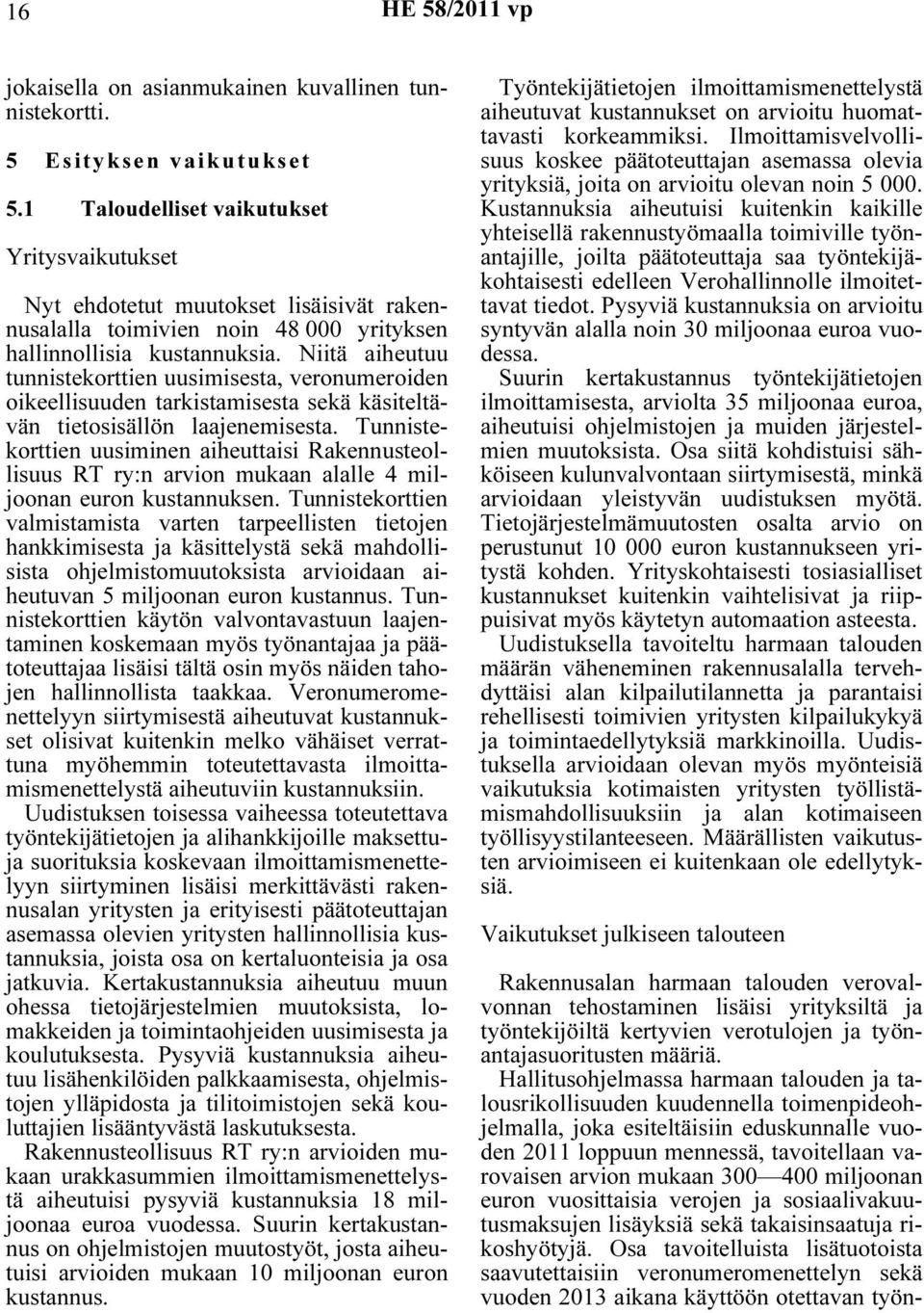 Niitä aiheutuu tunnistekorttien uusimisesta, veronumeroiden oikeellisuuden tarkistamisesta sekä käsiteltävän tietosisällön laajenemisesta.