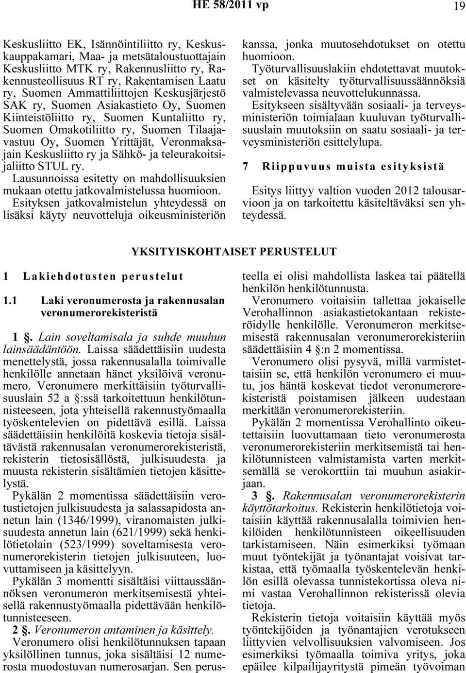 Keskusliitto ry ja Sähkö- ja teleurakoitsijaliitto STUL ry. Lausunnoissa esitetty on mahdollisuuksien mukaan otettu jatkovalmistelussa huomioon.