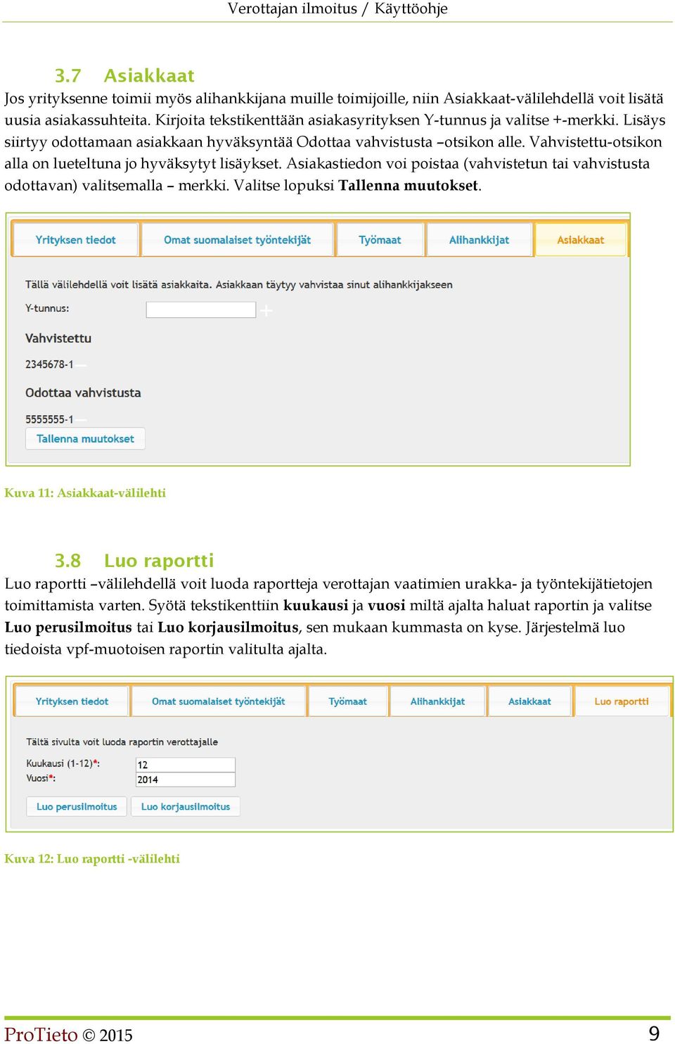 Vahvistettu-otsikon alla on lueteltuna jo hyväksytyt lisäykset. Asiakastiedon voi poistaa (vahvistetun tai vahvistusta odottavan) valitsemalla merkki. Valitse lopuksi Tallenna muutokset.