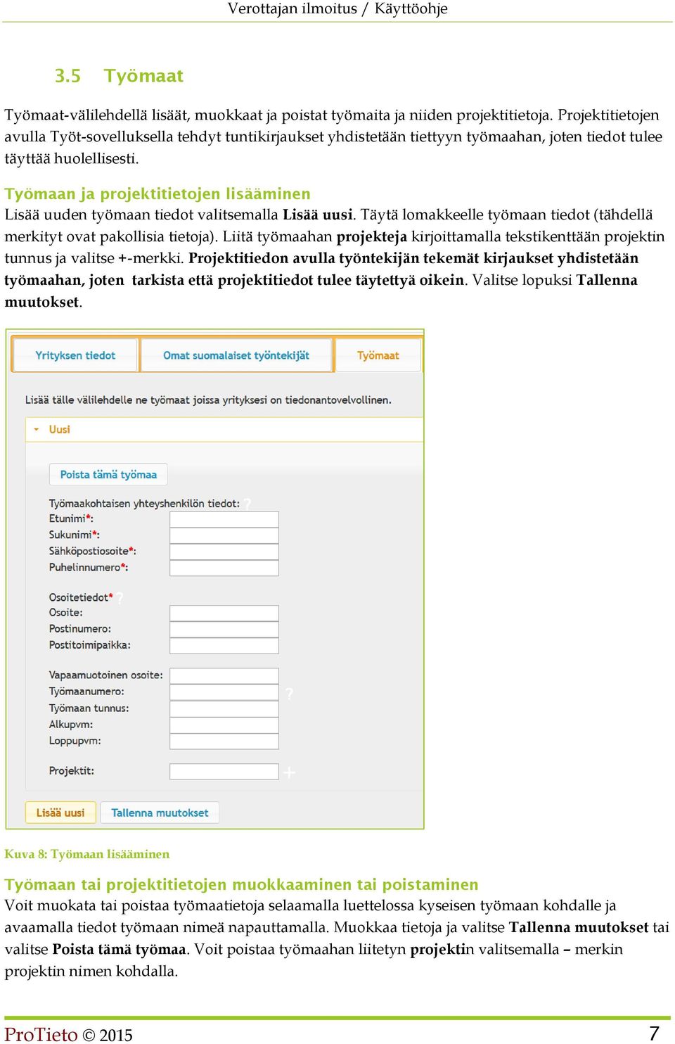 Työmaan ja projektitietojen lisääminen Lisää uuden työmaan tiedot valitsemalla Lisää uusi. Täytä lomakkeelle työmaan tiedot (tähdellä merkityt ovat pakollisia tietoja).