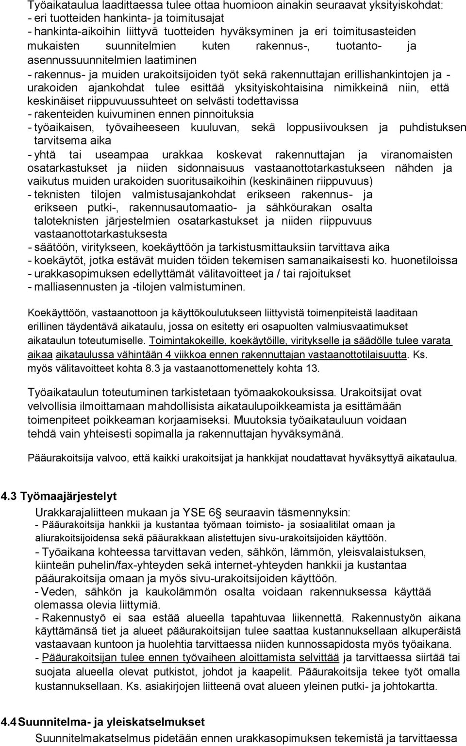 ajankohdat tulee esittää yksityiskohtaisina nimikkeinä niin, että keskinäiset riippuvuussuhteet on selvästi todettavissa - rakenteiden kuivuminen ennen pinnoituksia - työaikaisen, työvaiheeseen