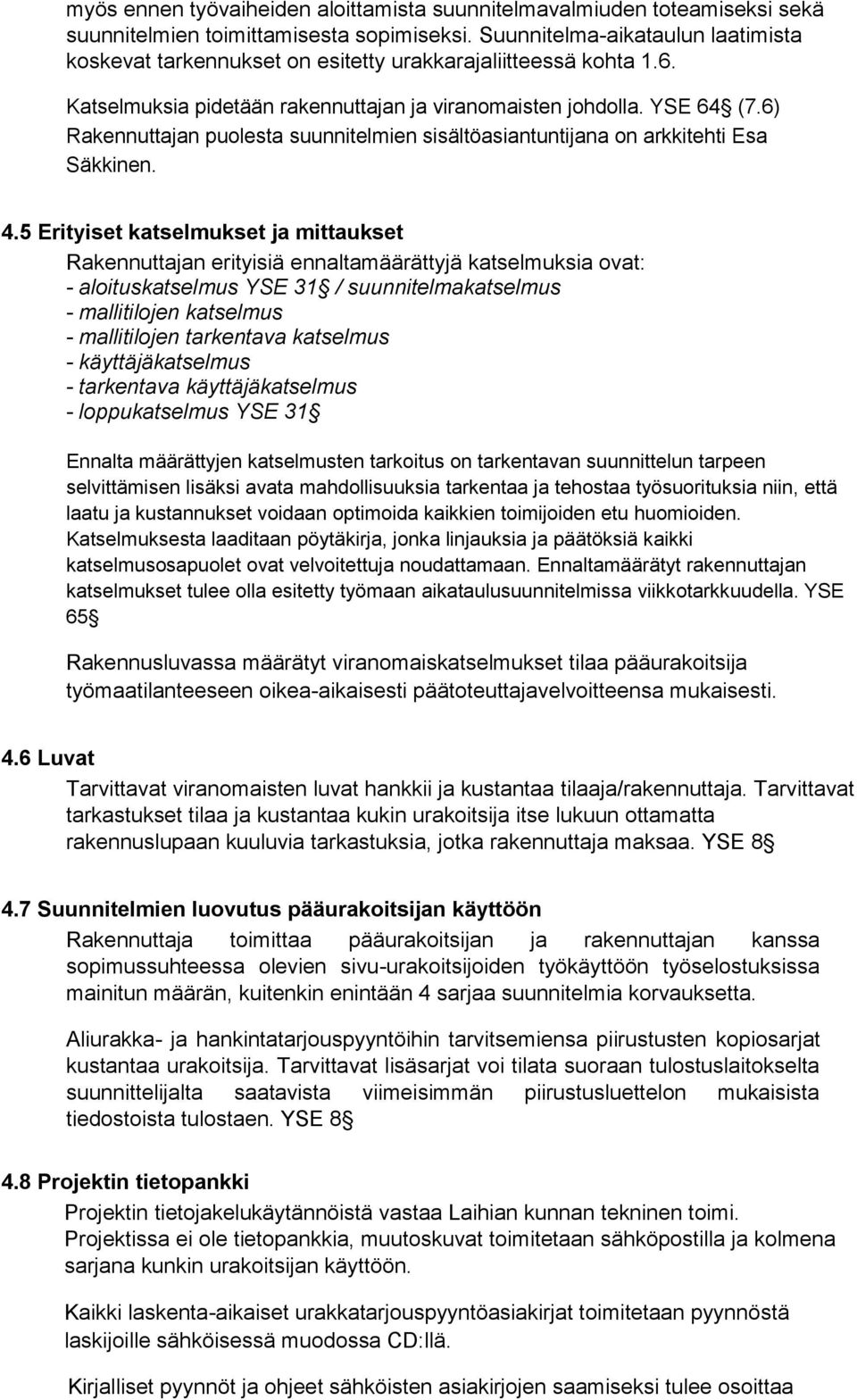 6) Rakennuttajan puolesta suunnitelmien sisältöasiantuntijana on arkkitehti Esa Säkkinen. 4.