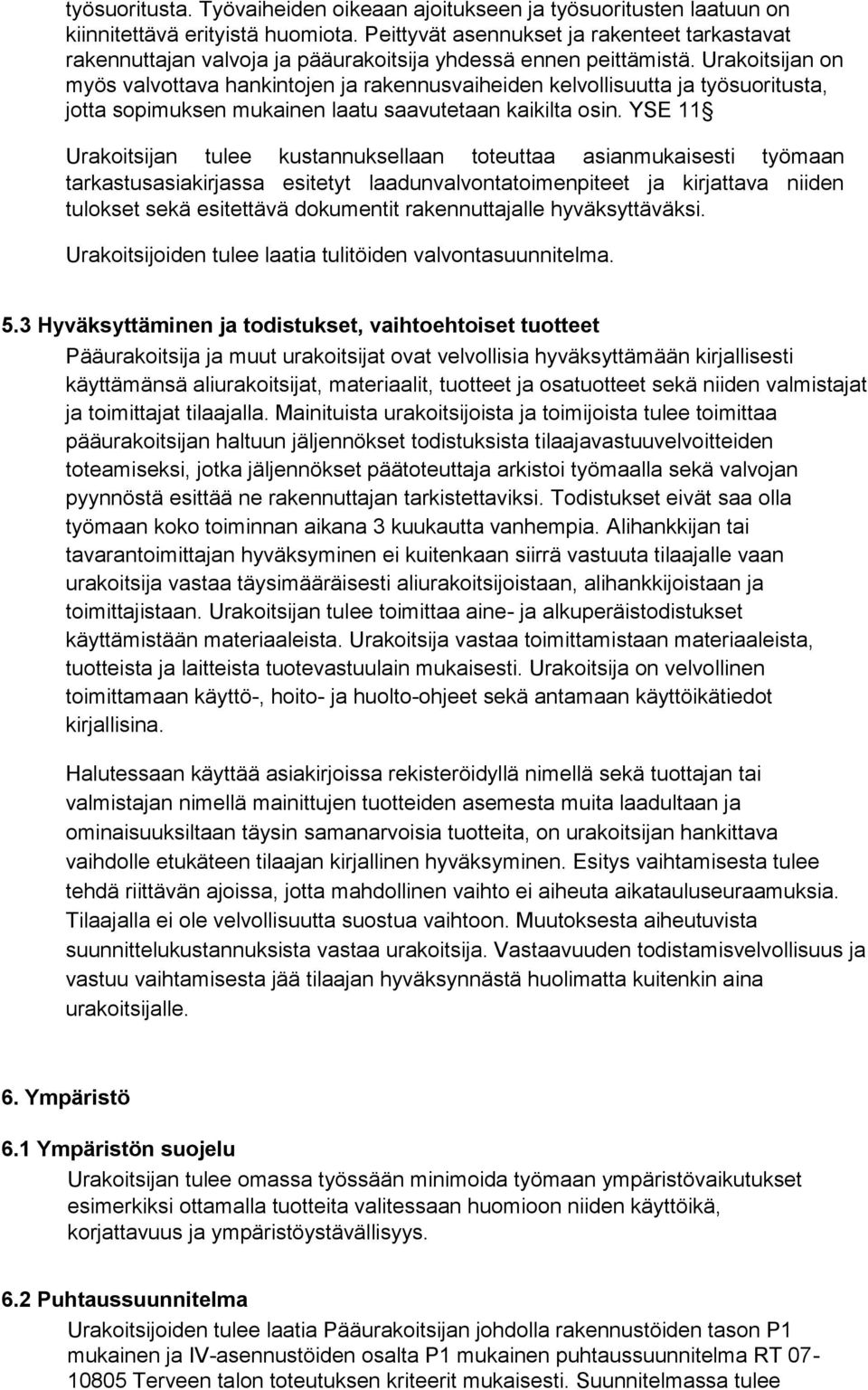 Urakoitsijan on myös valvottava hankintojen ja rakennusvaiheiden kelvollisuutta ja työsuoritusta, jotta sopimuksen mukainen laatu saavutetaan kaikilta osin.