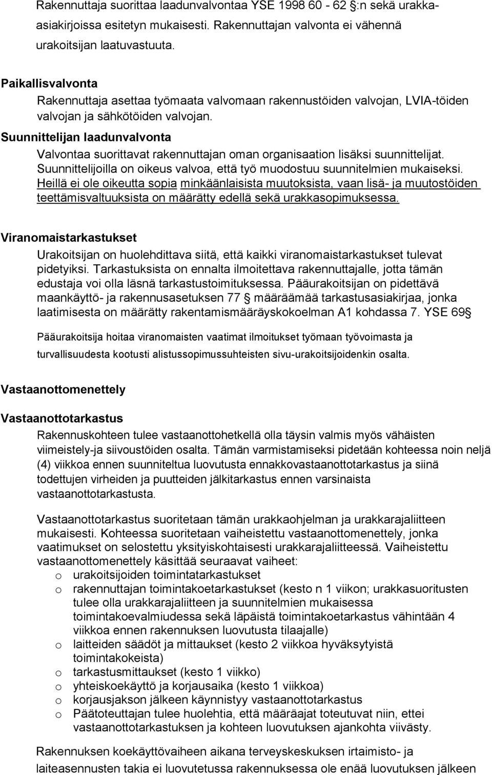 Suunnittelijan laadunvalvonta Valvontaa suorittavat rakennuttajan oman organisaation lisäksi suunnittelijat. Suunnittelijoilla on oikeus valvoa, että työ muodostuu suunnitelmien mukaiseksi.