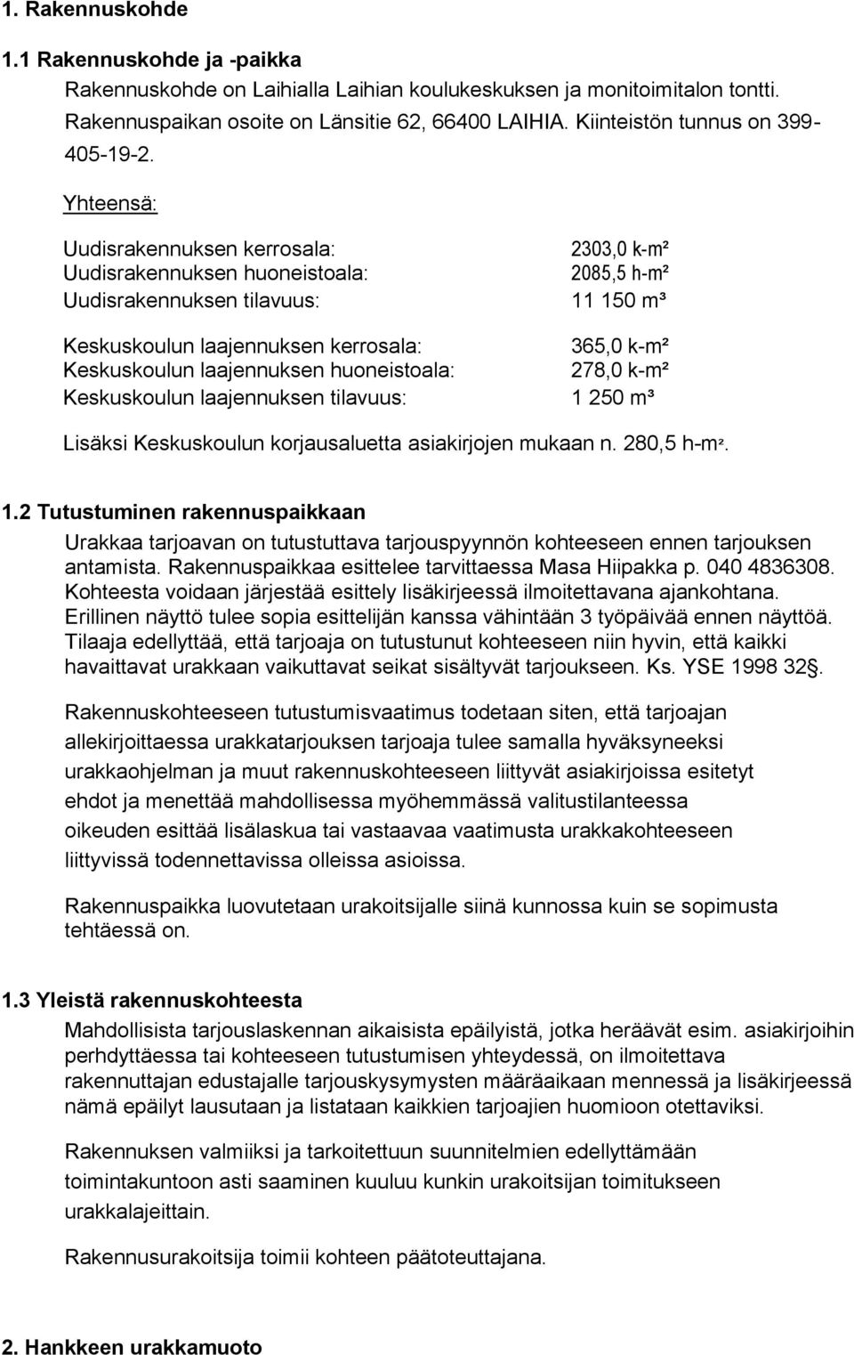 Yhteensä: Uudisrakennuksen kerrosala: 2303,0 k-m² Uudisrakennuksen huoneistoala: 2085,5 h-m² Uudisrakennuksen tilavuus: 11 150 m³ Keskuskoulun laajennuksen kerrosala: 365,0 k-m² Keskuskoulun