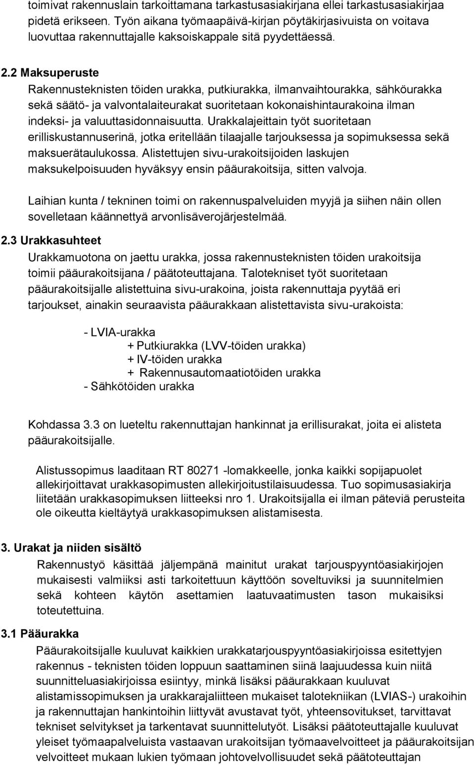 2 Maksuperuste Rakennusteknisten töiden urakka, putkiurakka, ilmanvaihtourakka, sähköurakka sekä säätö- ja valvontalaiteurakat suoritetaan kokonaishintaurakoina ilman indeksi- ja