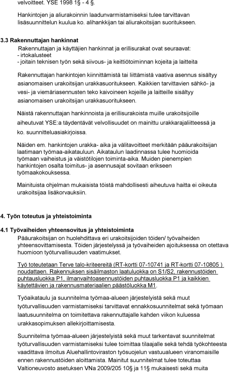 Rakennuttajan hankintojen kiinnittämistä tai liittämistä vaativa asennus sisältyy asianomaisen urakoitsijan urakkasuoritukseen.