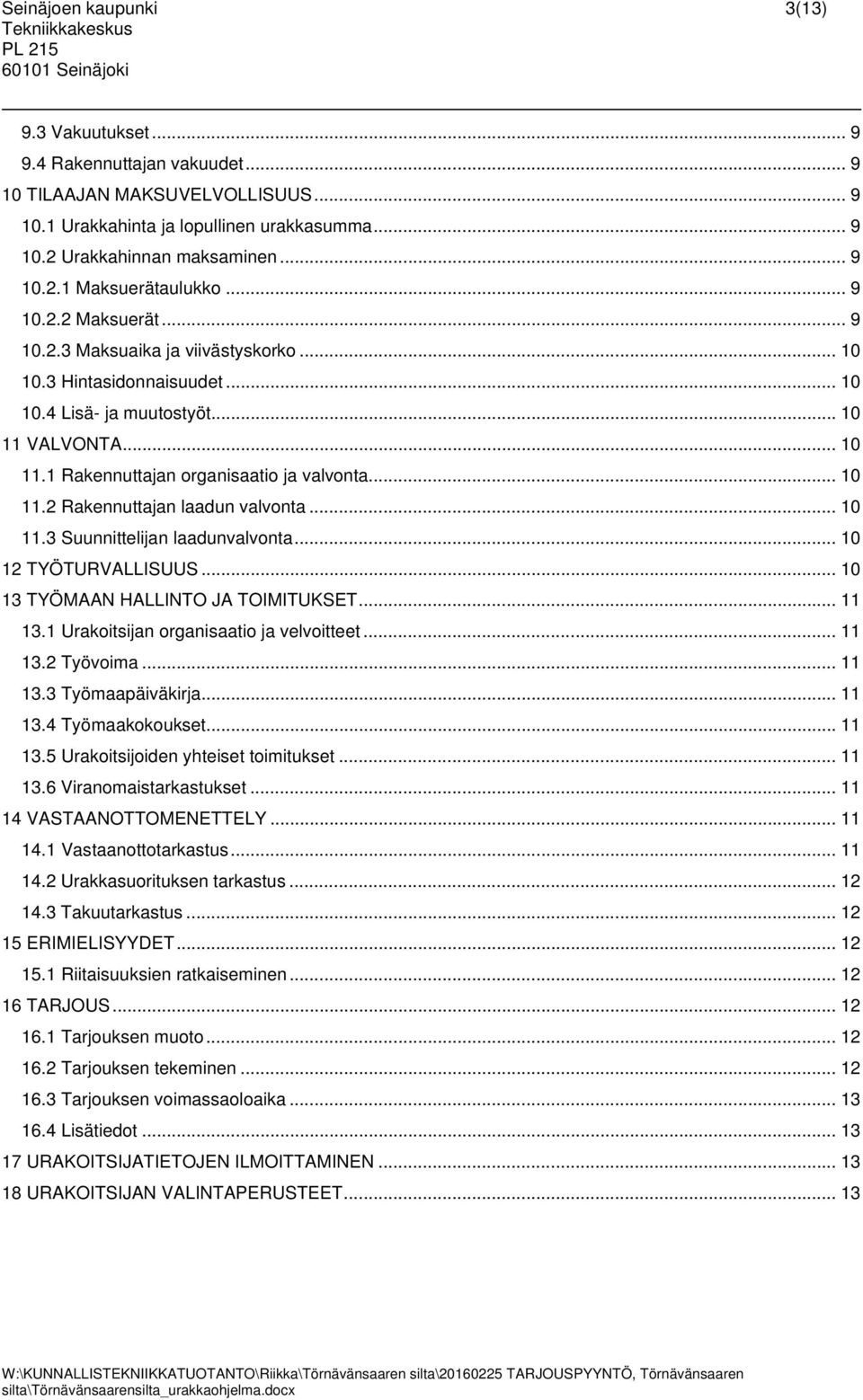 .. 10 11.3 Suunnittelijan laadunvalvonta... 10 12 TYÖTURVALLISUUS... 10 13 TYÖMAAN HALLINTO JA TOIMITUKSET... 11 13.1 Urakoitsijan organisaatio ja velvoitteet... 11 13.2 Työvoima... 11 13.3 Työmaapäiväkirja.