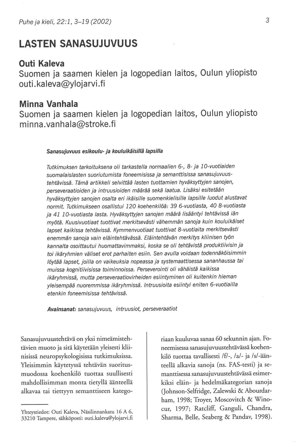 fi Sanasujuvuus esikoulu- ja kouluikäisillä lapsilla Tutkimuksen tarkoituksena oli tarkastella normaalien 6-, 8- ja 10-vuotiaiden suomalaislasten suoriutumista foneemisissa ja semanttisissa