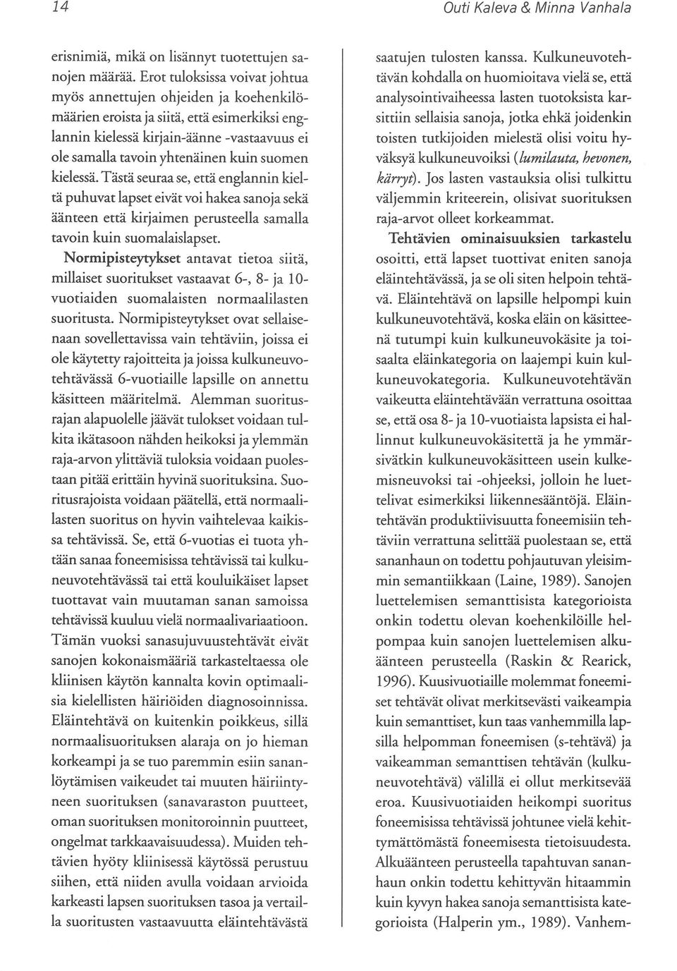 suomen kielessä. Tästäseuraa se, että englannin kieltä puhuvat lapset eivät voi hakea sanoja sekä äänteen että kirjaimen perusteella samalla tavoin kuin suomalaislapset.