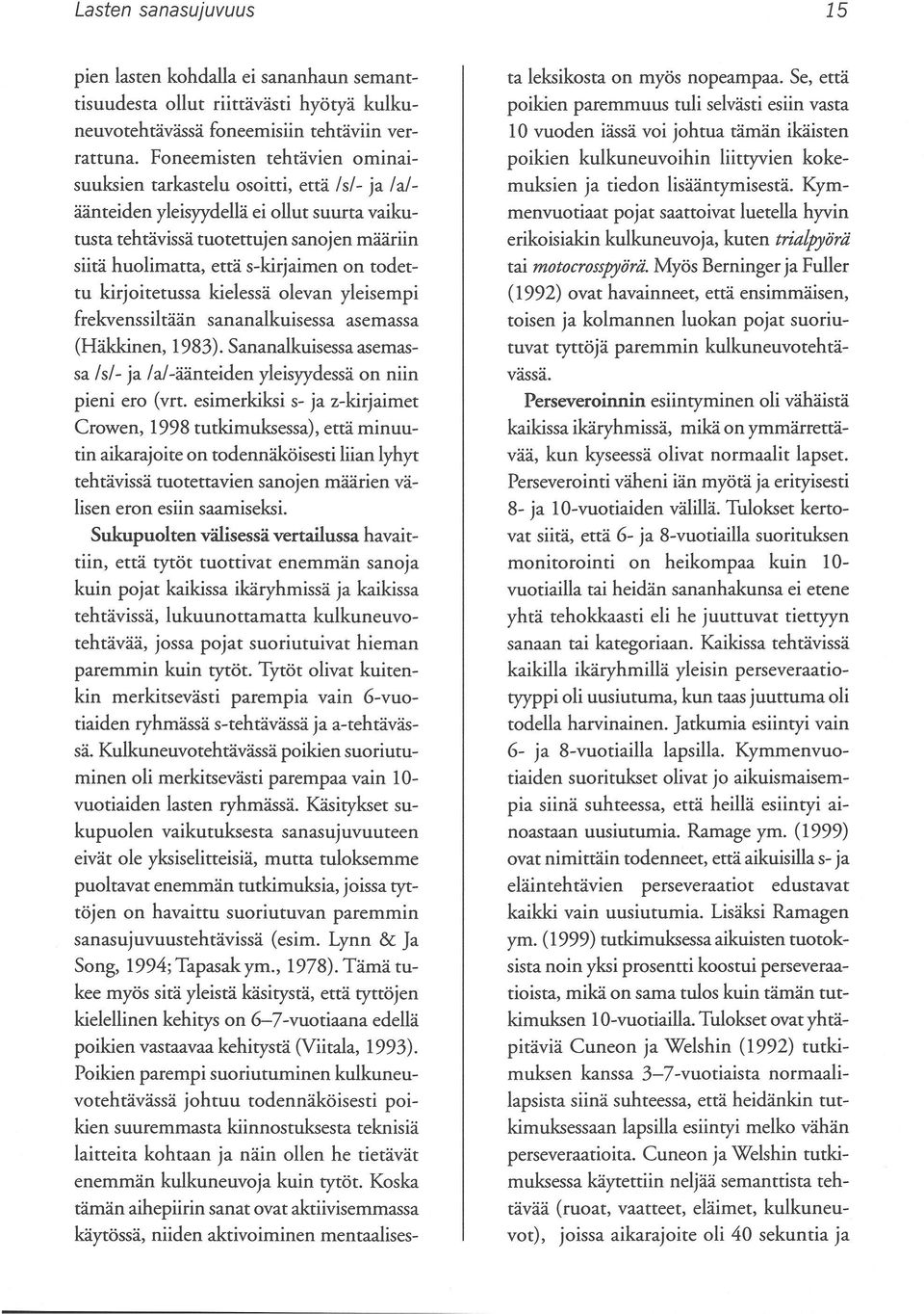 todettu kirjoitetussa kielessä olevan yleisempi frekvenssiltään sananaikuisessa asemassa (Häkkinen, 1983). Sananaikuisessa asemassa Isl- ja la/-äänteiden yleisyydessä on niin pieni ero (vrt.
