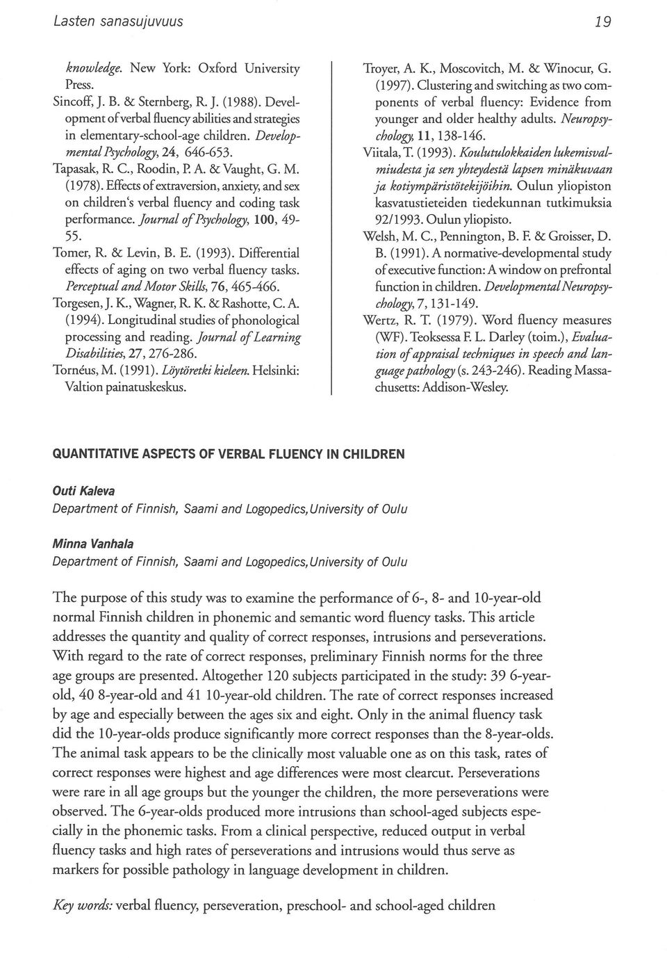 Joumal ofpsychology, 100, 49 55. Tomer, R. & Levin, B. E. (1993). Differential effects of aging on two verbal fluency tasks. Perceptual and Motor Skills, 76, 465-466. Torgesen,J. K., Wagner, R K.