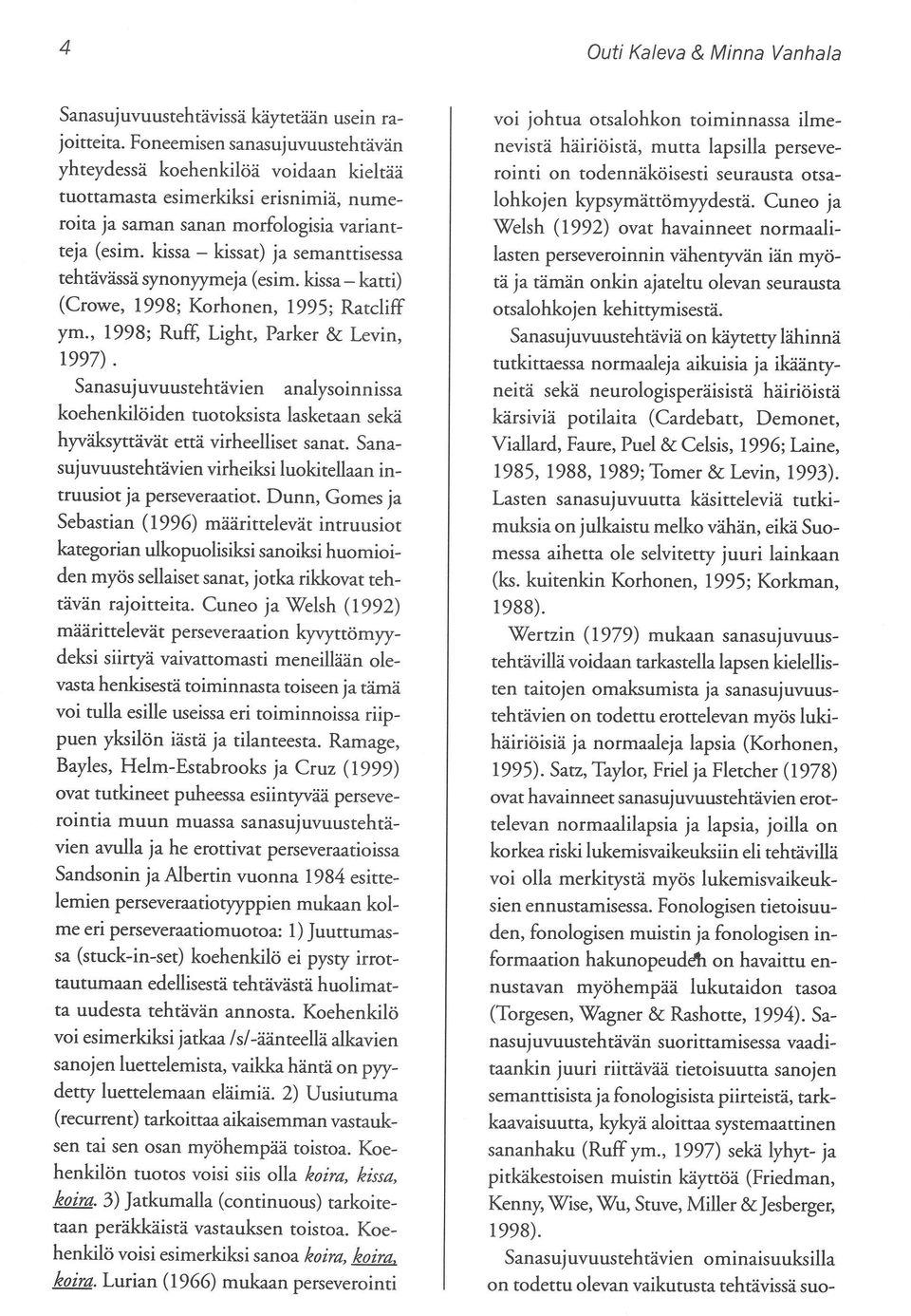 kissa - kissat) ja semanttisessa tehtävässä synonyymeja (esim. kissa - katti) (Crowe, 1998; Korhonen, 1995; Ratcliff ym., 1998; Ruff, Light, Parker & Levin, 1997).