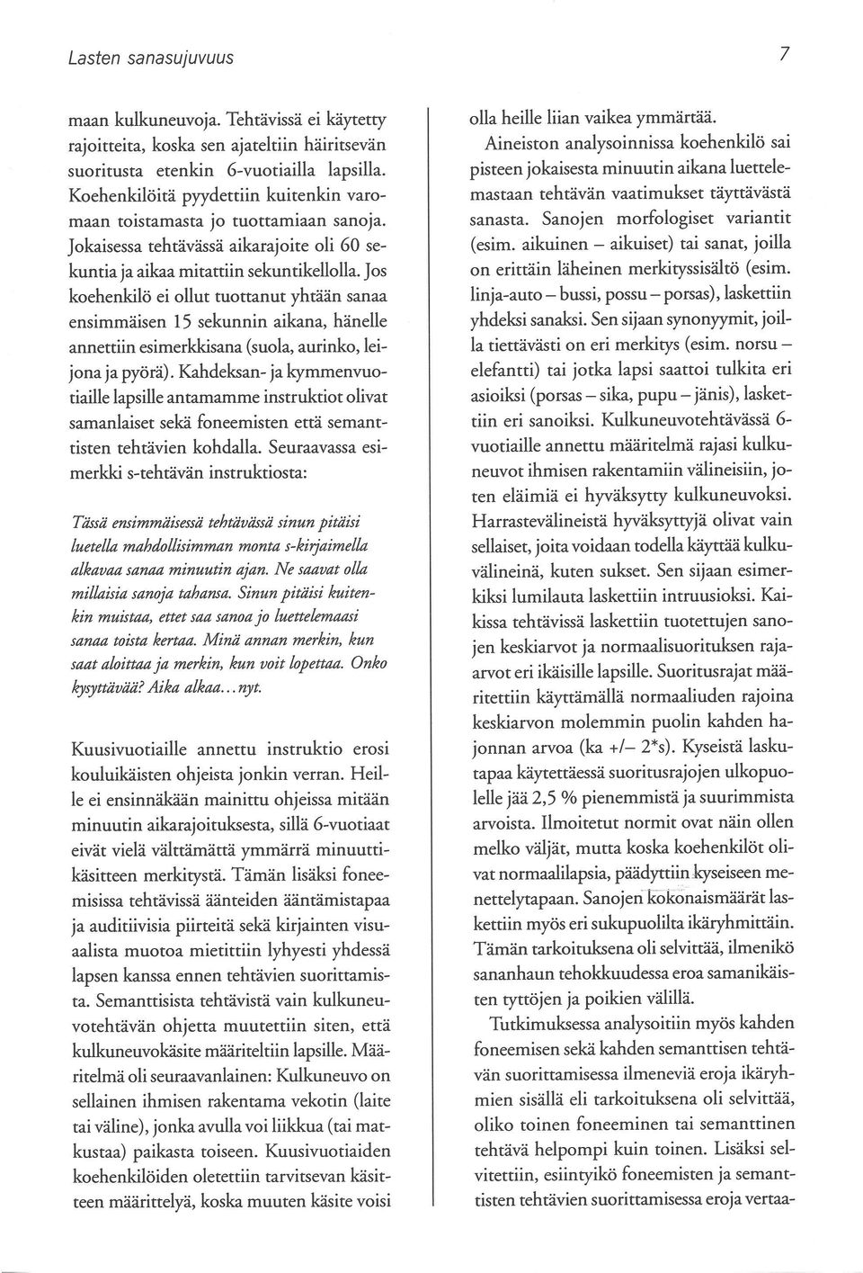 Jos koehenkilö ei ollut tuottanut yhtään sanaa ensimmäisen 15 sekunnin aikana, hänelle annettiin esimerkkisana (suola, aurinko, leijona ja pyörä).