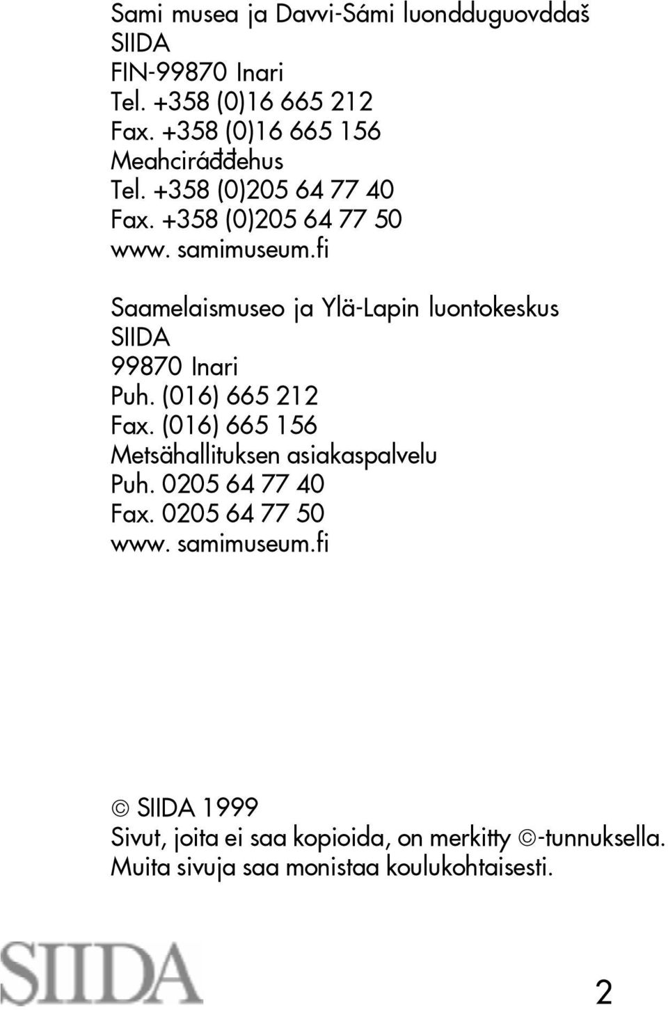 fi Saamelaismuseo ja Ylä-Lapin luontokeskus SIIDA 99870 Inari Puh. (016) 665 212 Fax.