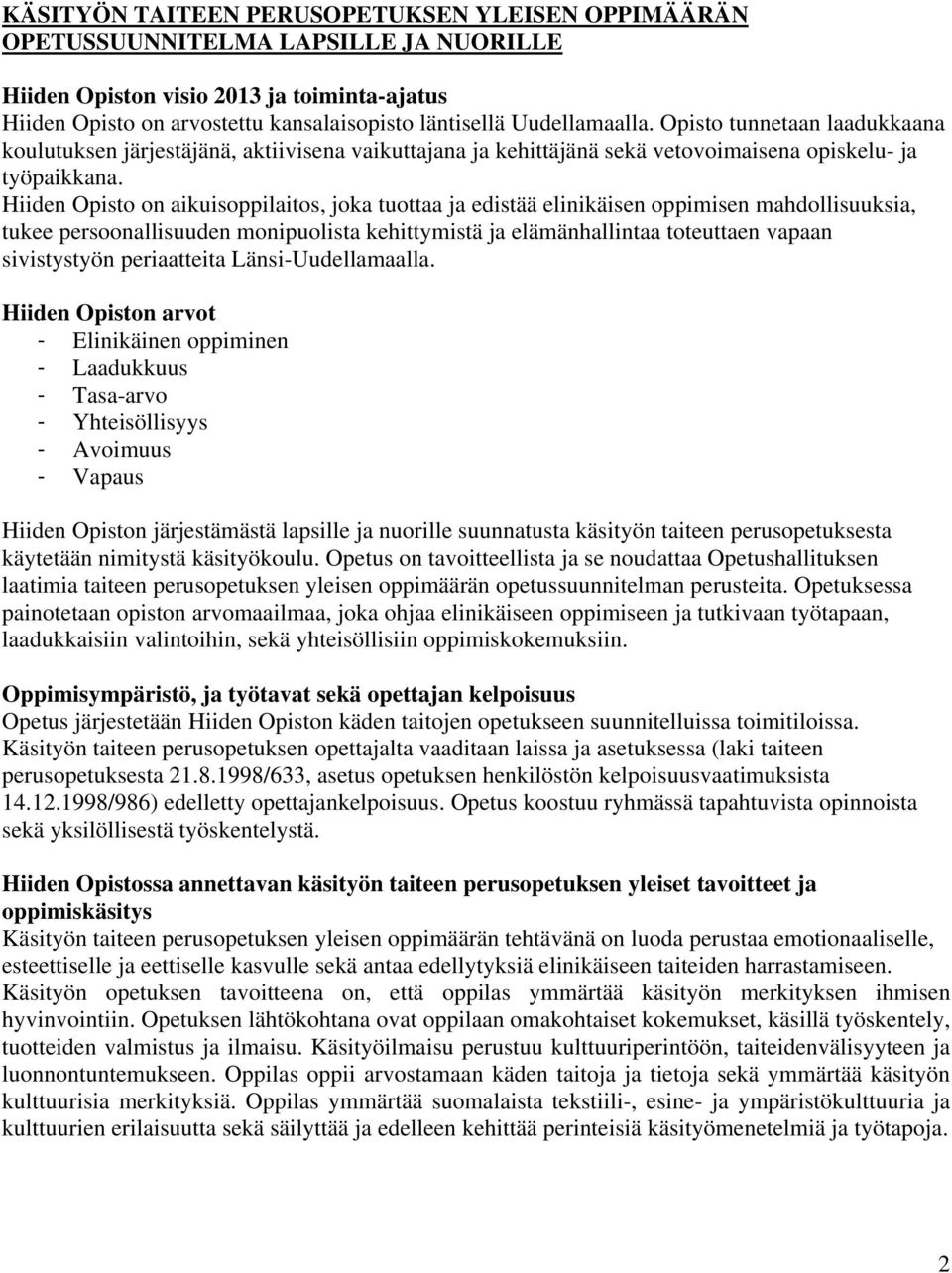 Hiiden Opisto on aikuisoppilaitos, joka tuottaa ja edistää elinikäisen oppimisen mahdollisuuksia, tukee persoonallisuuden monipuolista kehittymistä ja elämänhallintaa toteuttaen vapaan sivistystyön