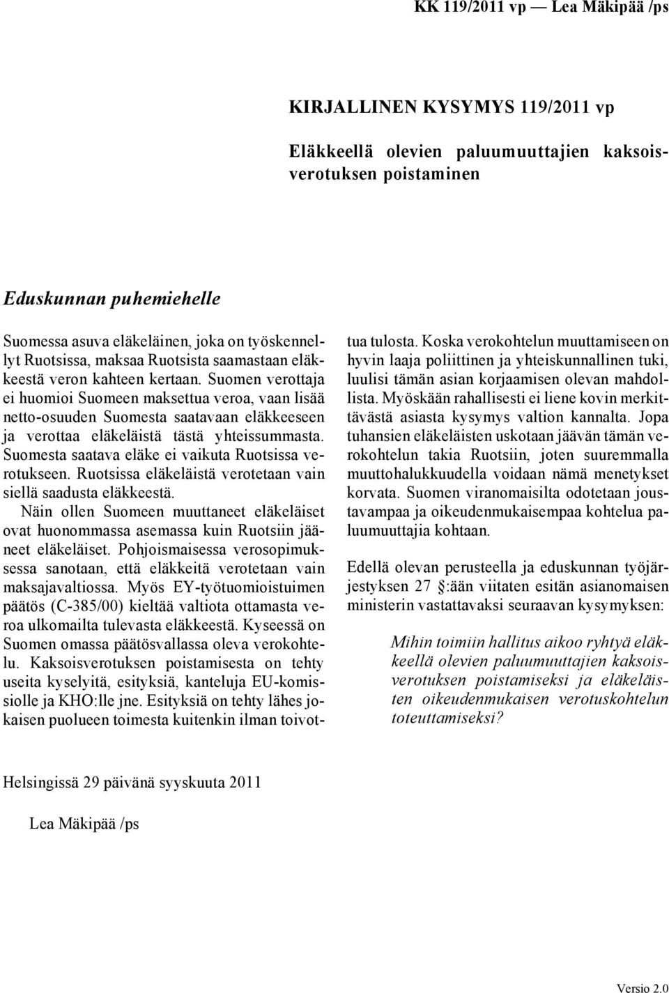 Suomesta saatava eläke ei vaikuta Ruotsissa verotukseen. Ruotsissa eläkeläistä verotetaan vain siellä saadusta eläkkeestä.