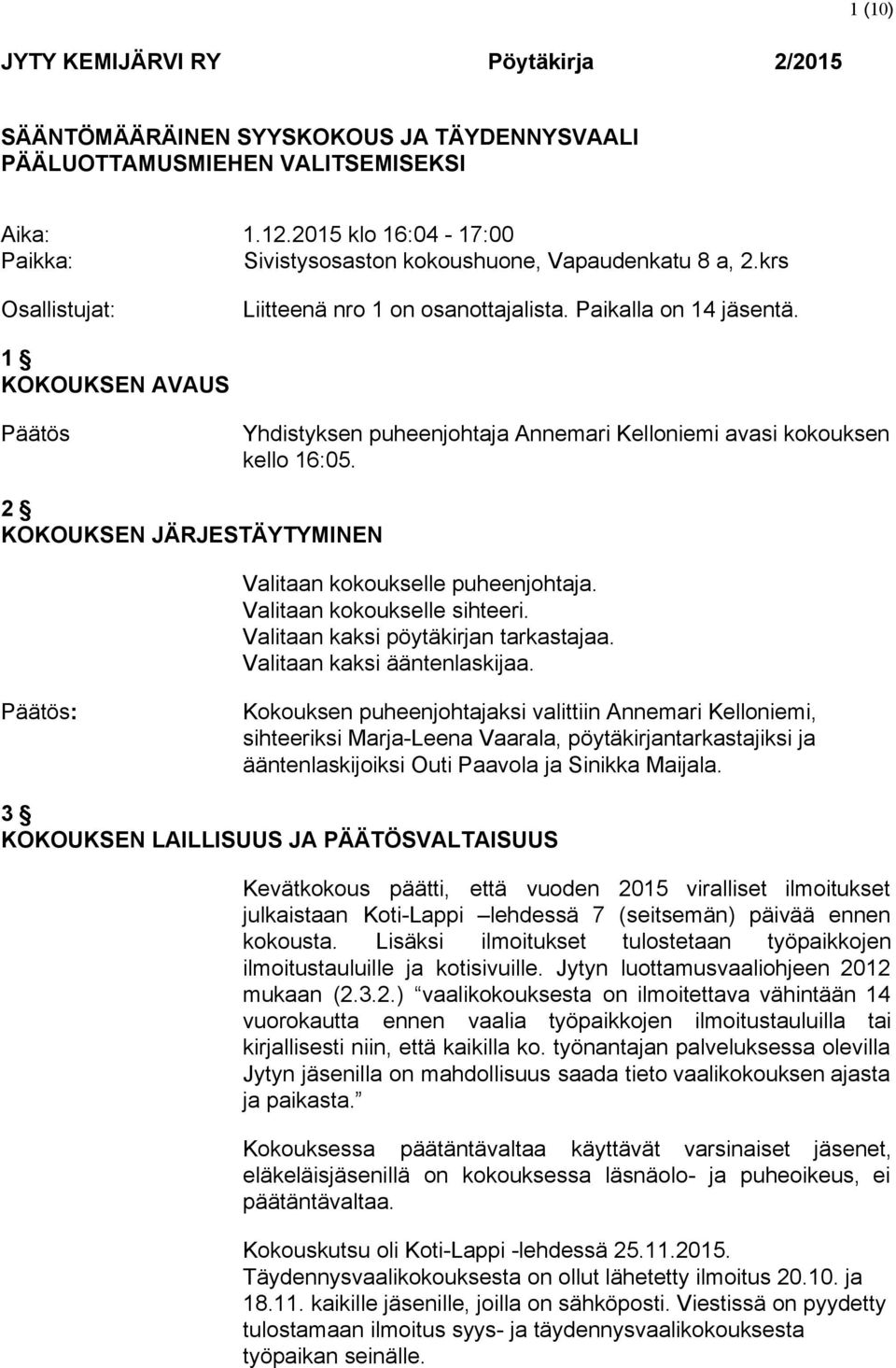 1 KOKOUKSEN AVAUS Päätös Yhdistyksen puheenjohtaja Annemari Kelloniemi avasi kokouksen kello 16:05. 2 KOKOUKSEN JÄRJESTÄYTYMINEN Valitaan kokoukselle puheenjohtaja. Valitaan kokoukselle sihteeri.