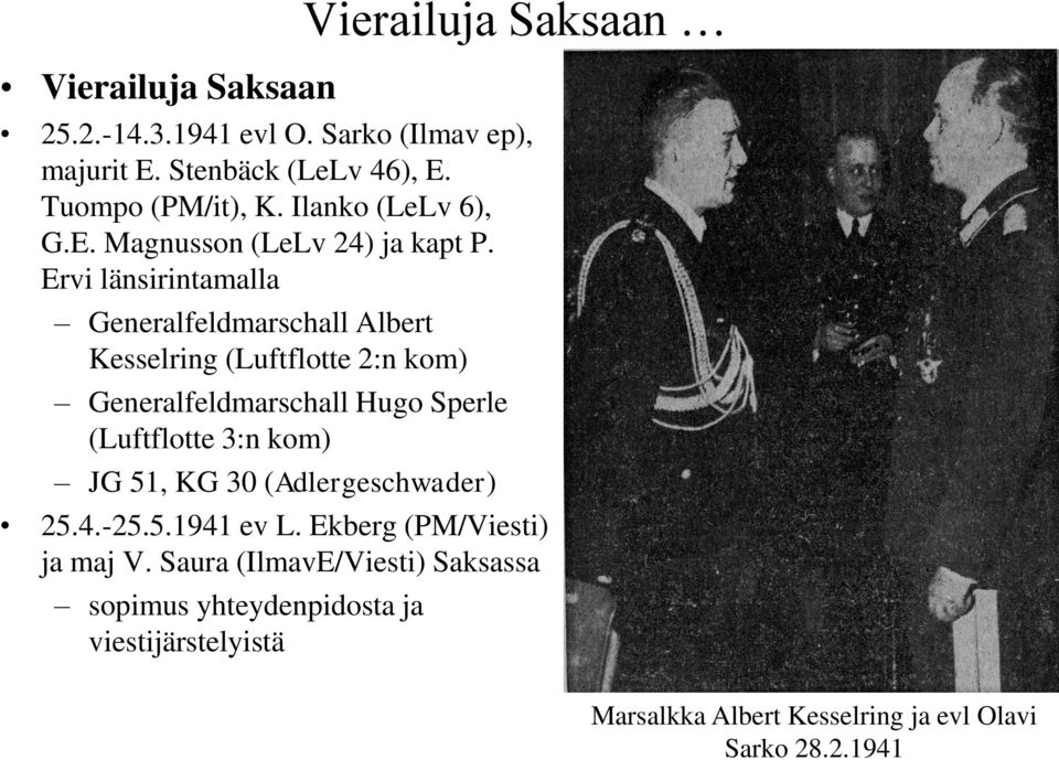 Ervi länsirintamalla Generalfeldmarschall Albert Kesselring (Luftflotte 2:n kom) Generalfeldmarschall Hugo Sperle (Luftflotte 3:n