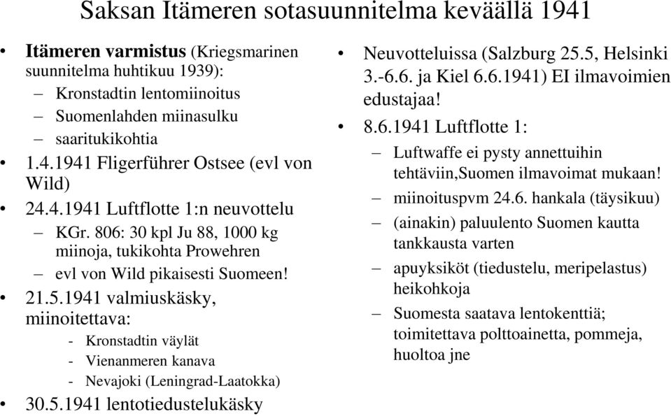 1941 valmiuskäsky, miinoitettava: - Kronstadtin väylät - Vienanmeren kanava - Nevajoki (Leningrad-Laatokka) 30.5.1941 lentotiedustelukäsky Neuvotteluissa (Salzburg 25.5, Helsinki 3.-6.