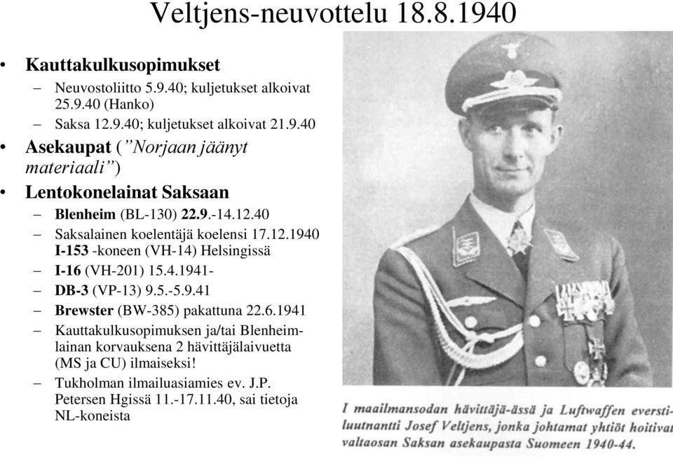 40 Saksalainen koelentäjä koelensi 17.12.1940 I-153 -koneen (VH-14) Helsingissä I-16 (VH-201) 15.4.1941- DB-3 (VP-13) 9.5.-5.9.41 Brewster (BW-385) pakattuna 22.