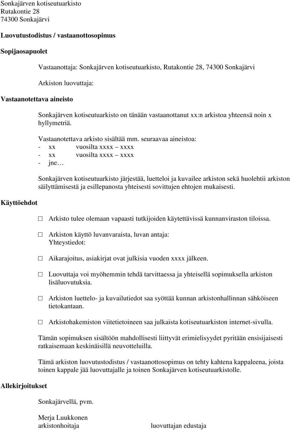 seuraavaa aineistoa: - xx vuosilta xxxx xxxx - xx vuosilta xxxx xxxx - jne Sonkajärven kotiseutuarkisto järjestää, luetteloi ja kuvailee arkiston sekä huolehtii arkiston säilyttämisestä ja