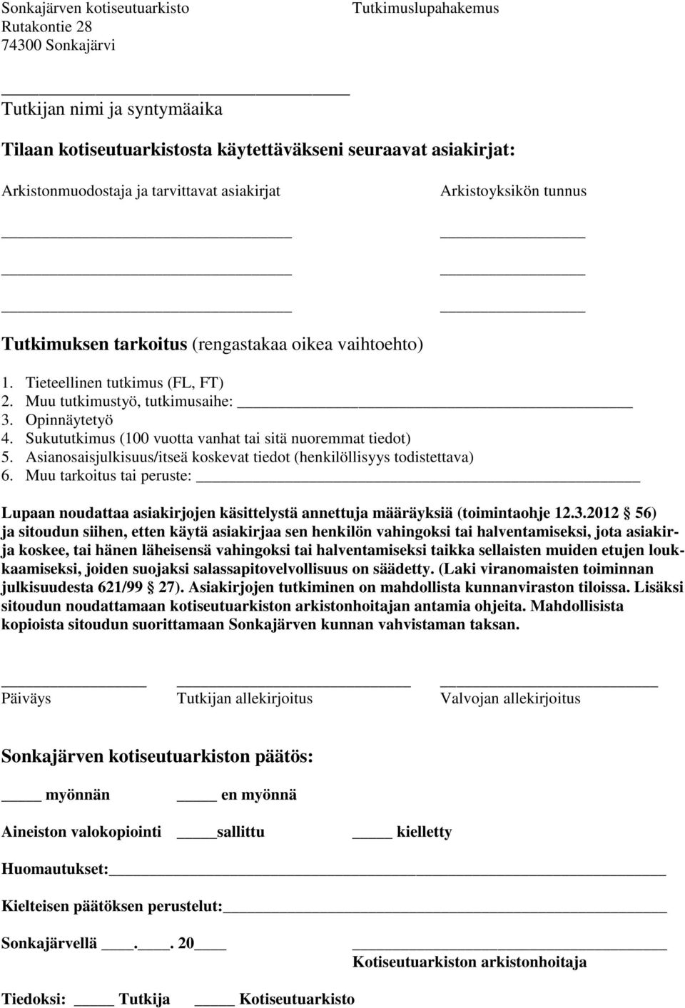 Sukututkimus (100 vuotta vanhat tai sitä nuoremmat tiedot) 5. Asianosaisjulkisuus/itseä koskevat tiedot (henkilöllisyys todistettava) 6.