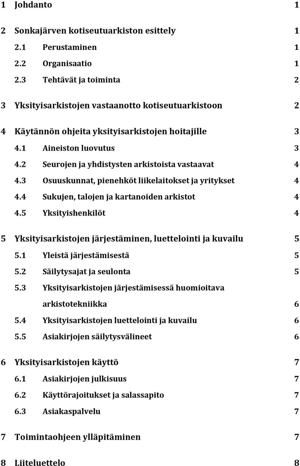 2 Seurojen ja yhdistysten arkistoista vastaavat 4 4.3 Osuuskunnat, pienehköt liikelaitokset ja yritykset 4 4.4 Sukujen, talojen ja kartanoiden arkistot 4 4.