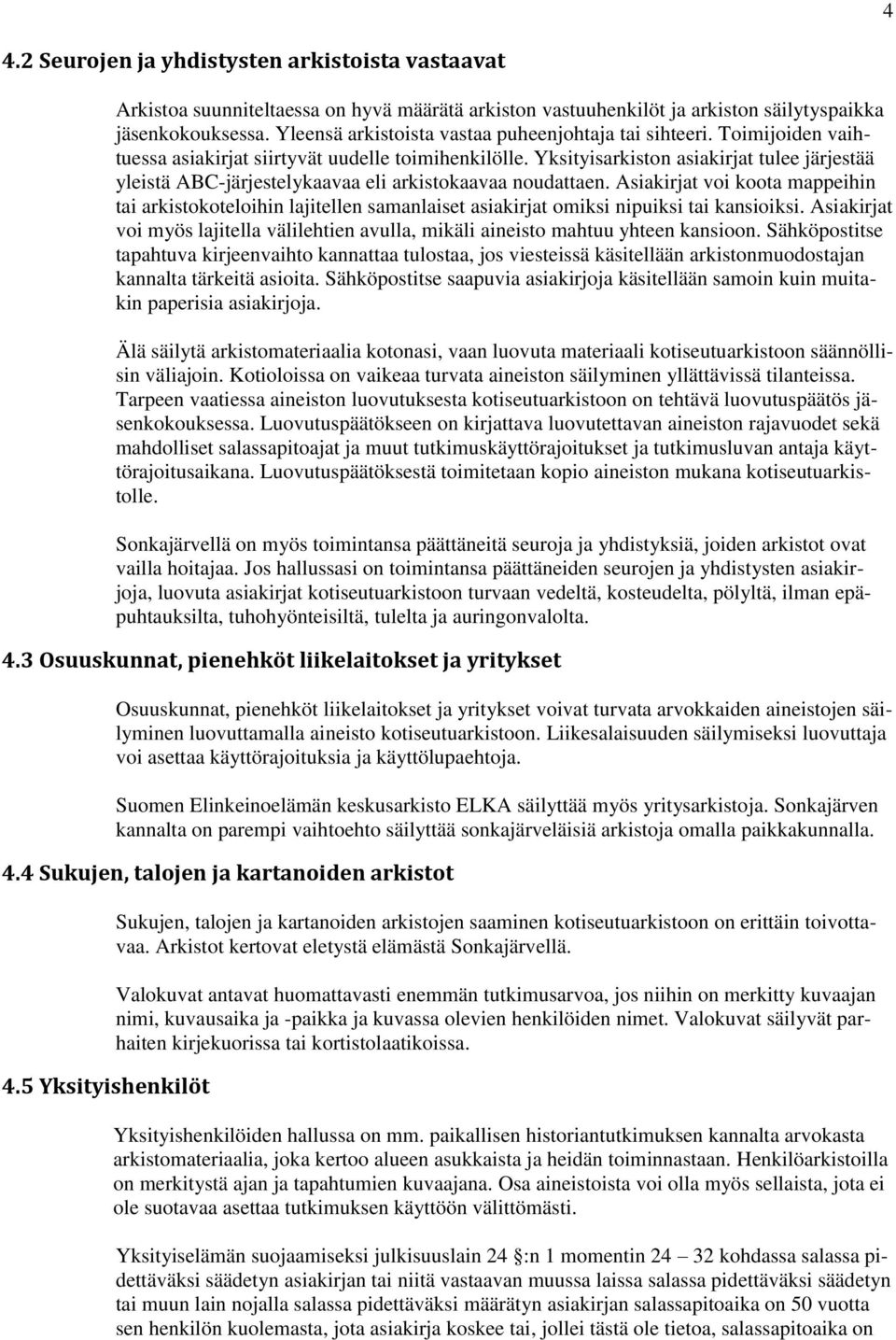 Yksityisarkiston asiakirjat tulee järjestää yleistä ABC-järjestelykaavaa eli arkistokaavaa noudattaen.